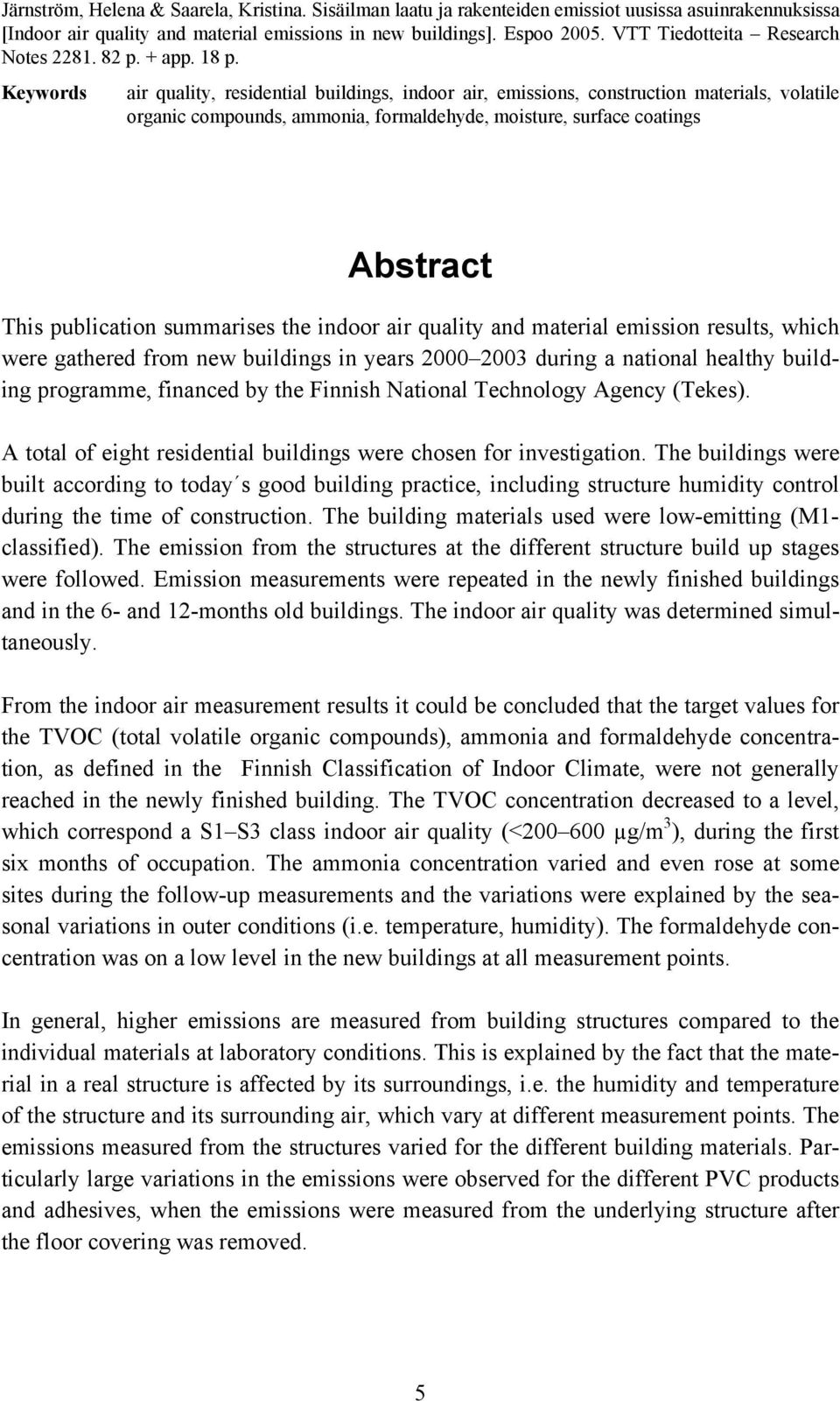 Keywords air quality, residential buildings, indoor air, emissions, construction materials, volatile organic compounds, ammonia, formaldehyde, moisture, surface coatings Abstract This publication