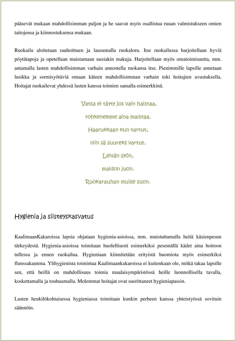 Pienimmille lapsille annetaan lusikka ja sormisyötäviä omaan käteen mahdollisimman varhain toki hoitajien avustuksella. Hoitajat ruokailevat yhdessä lasten kanssa toimien samalla esimerkkinä.