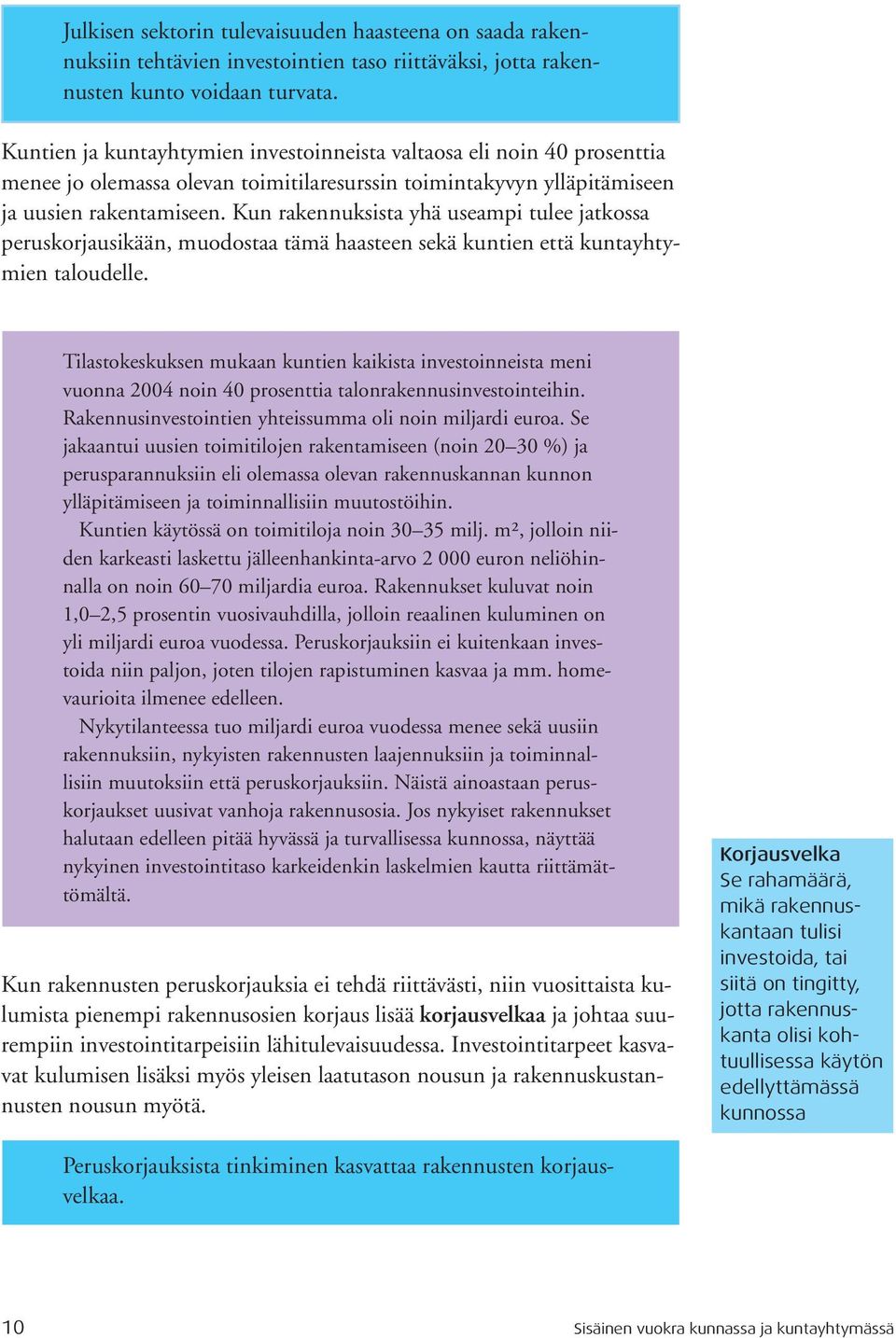 Kun rakennuksista yhä useampi tulee jatkossa peruskorjausikään, muodostaa tämä haasteen sekä kuntien että kuntayhtymien taloudelle.