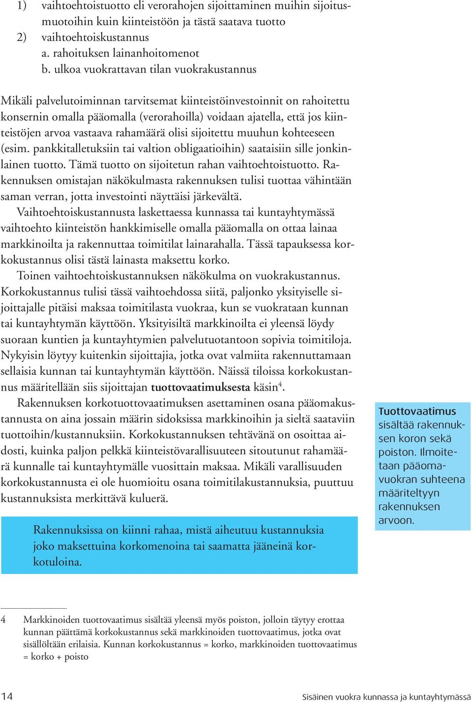 arvoa vastaava rahamäärä olisi sijoitettu muuhun kohteeseen (esim. pankkitalletuksiin tai valtion obligaatioihin) saataisiin sille jonkinlainen tuotto.