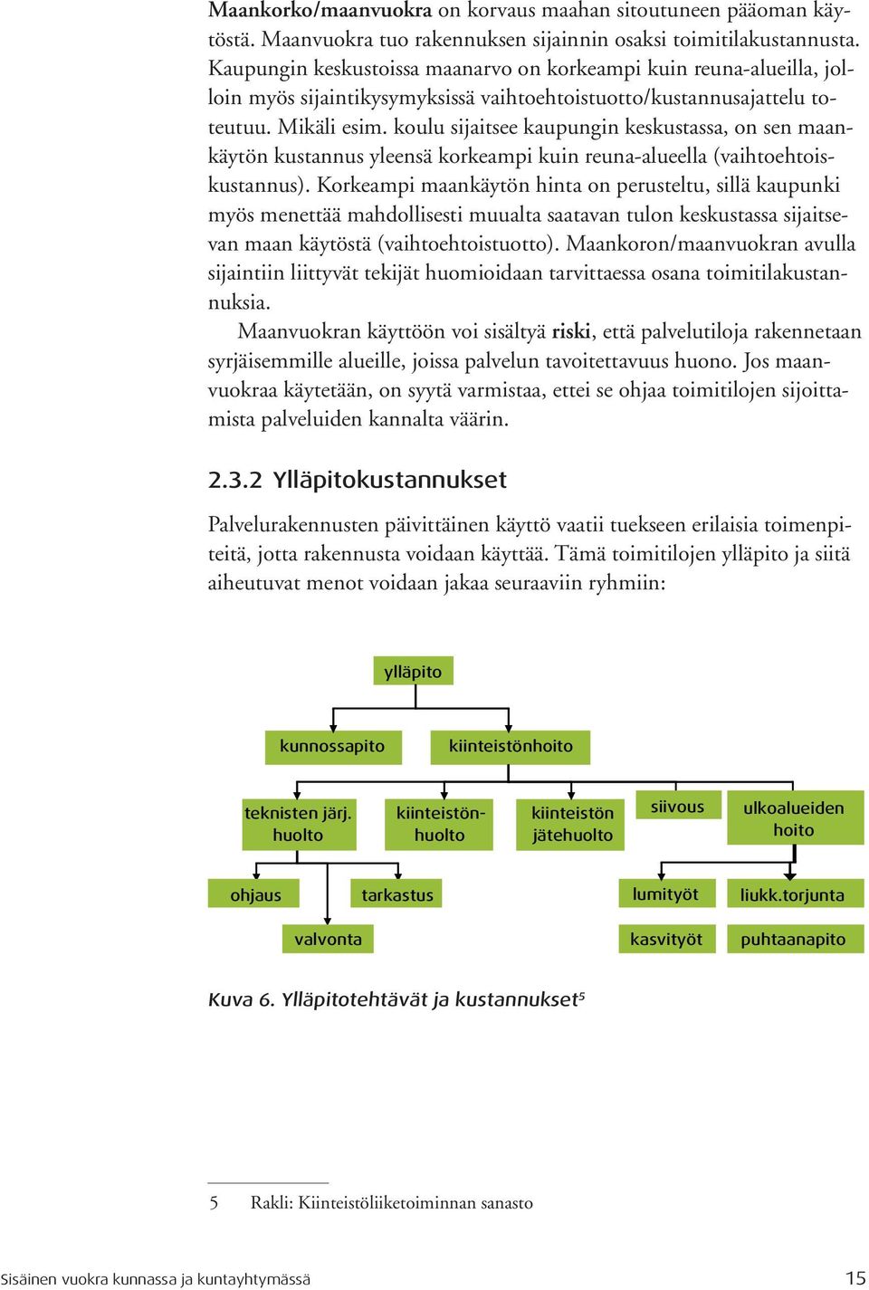 koulu sijaitsee kaupungin keskustassa, on sen maankäytön kustannus yleensä korkeampi kuin reuna-alueella (vaihtoehtoiskustannus).