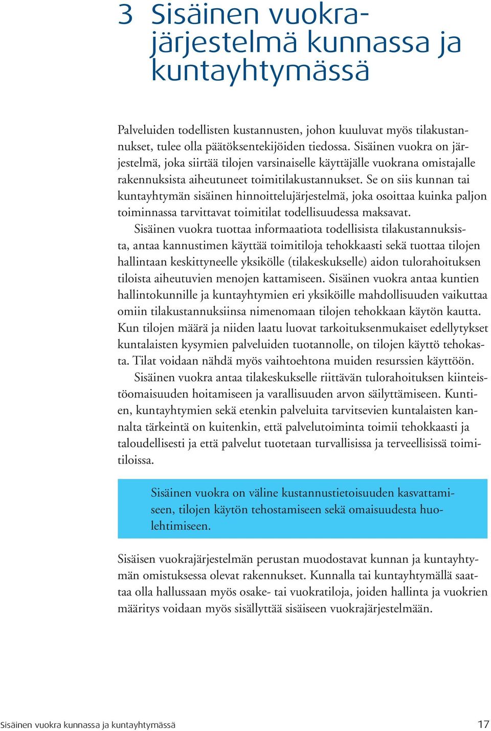 Se on siis kunnan tai kuntayhtymän sisäinen hinnoittelujärjestelmä, joka osoittaa kuinka paljon toiminnassa tarvittavat toimitilat todellisuudessa maksavat.