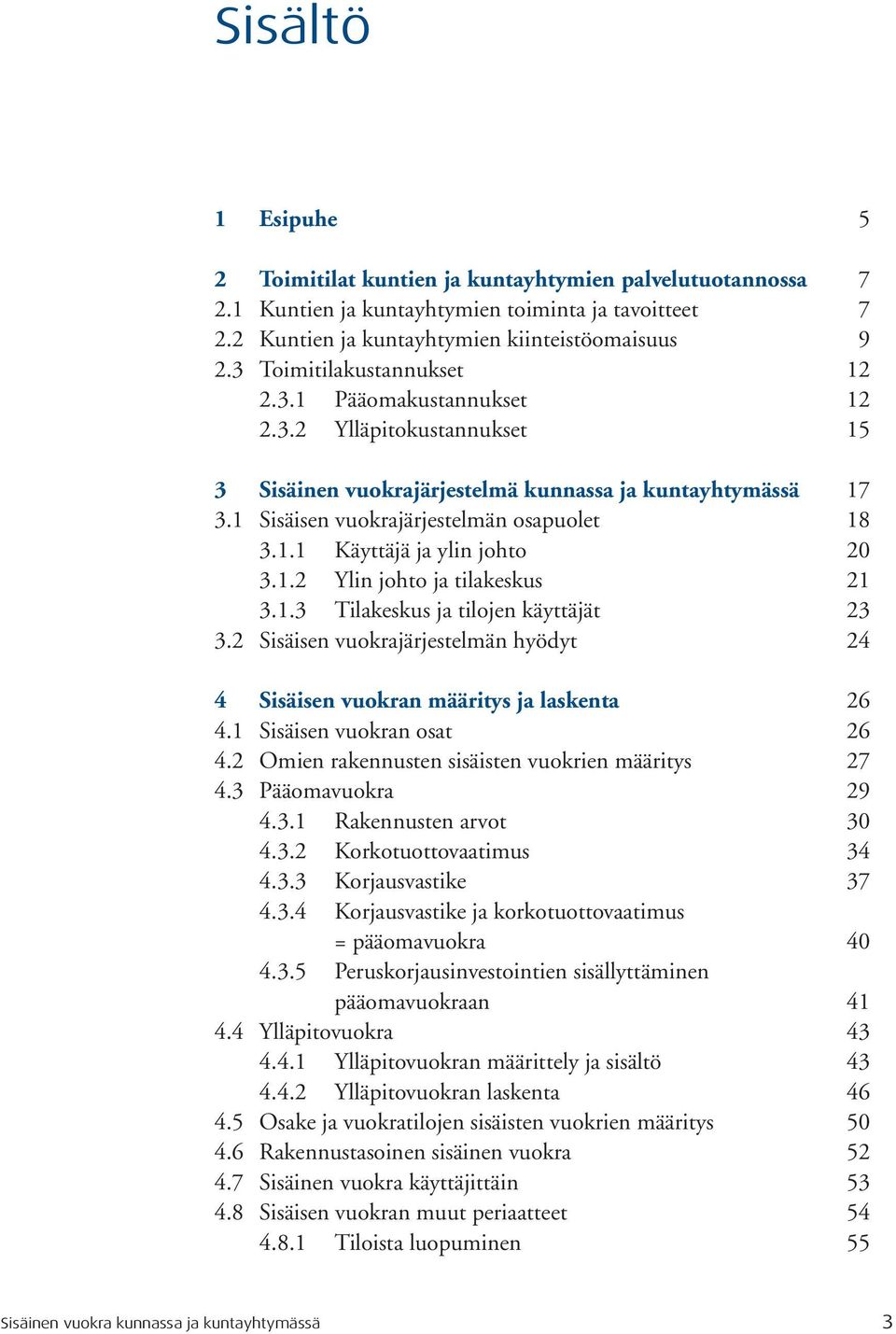 1.2 Ylin johto ja tilakeskus 21 3.1.3 Tilakeskus ja tilojen käyttäjät 23 3.2 Sisäisen vuokrajärjestelmän hyödyt 24 4 Sisäisen vuokran määritys ja laskenta 26 4.1 Sisäisen vuokran osat 26 4.