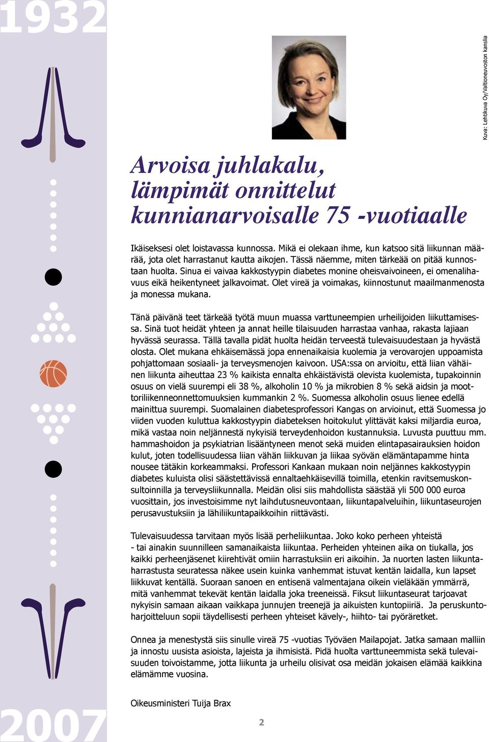 Sinua ei vaivaa kakkostyypin diabetes monine oheisvaivoineen, ei omenalihavuus eikä heikentyneet jalkavoimat. Olet vireä ja voimakas, kiinnostunut maailmanmenosta ja monessa mukana.