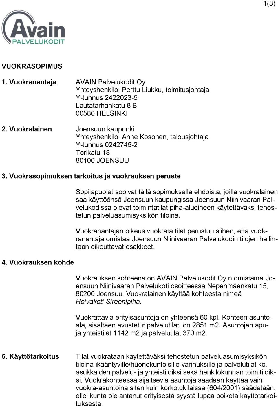 Vuokrauksen kohde Sopijapuolet sopivat tällä sopimuksella ehdoista, joilla vuokralainen saa käyttöönsä Joensuun kaupungissa Joensuun Niinivaaran Palvelukodissa olevat toimintatilat piha-alueineen