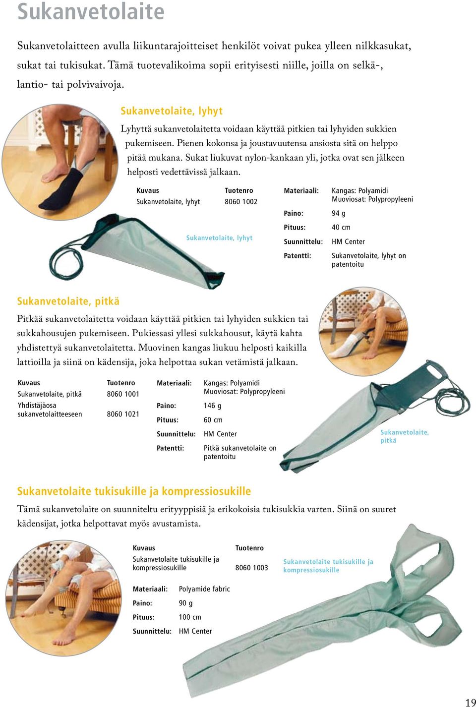 Pienen kokonsa ja joustavuutensa ansiosta sitä on helppo pitää mukana. Sukat liukuvat nylon-kankaan yli, jotka ovat sen jälkeen helposti vedettävissä jalkaan.