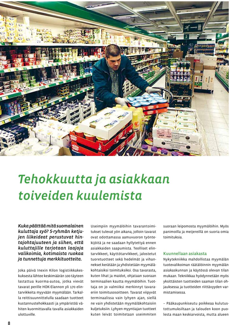 Joka päivä Inexin Kilon logistiikkakeskuksesta lähtee keskimäärän 100 täyteen lastattua kuorma-autoa, jotka vievät tavarat perille HOK-Elannon yli 170 elintarvikkeita myyvään myymälään.