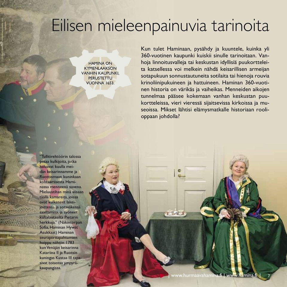 hattuineen. Haminan 360-vuotinen historia on värikäs ja vaiheikas. Menneiden aikojen tunnelmaa pääsee kokemaan vanhan keskustan puukortteleissa, vieri vieressä sijaitsevissa kirkoissa ja museoissa.