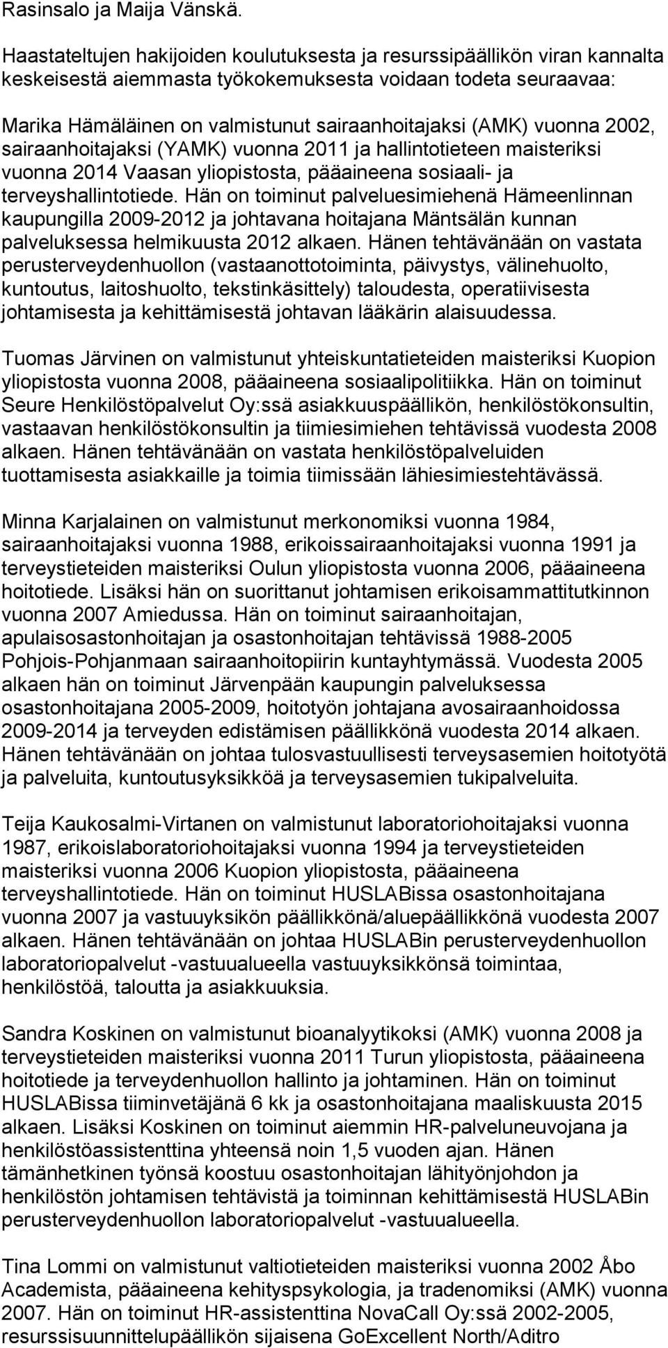 vuonna 2002, sairaanhoitajaksi (YAMK) vuonna 2011 ja hallintotieteen maisteriksi vuonna 2014 Vaasan yliopistosta, pääaineena sosiaali- ja terveyshallintotiede.