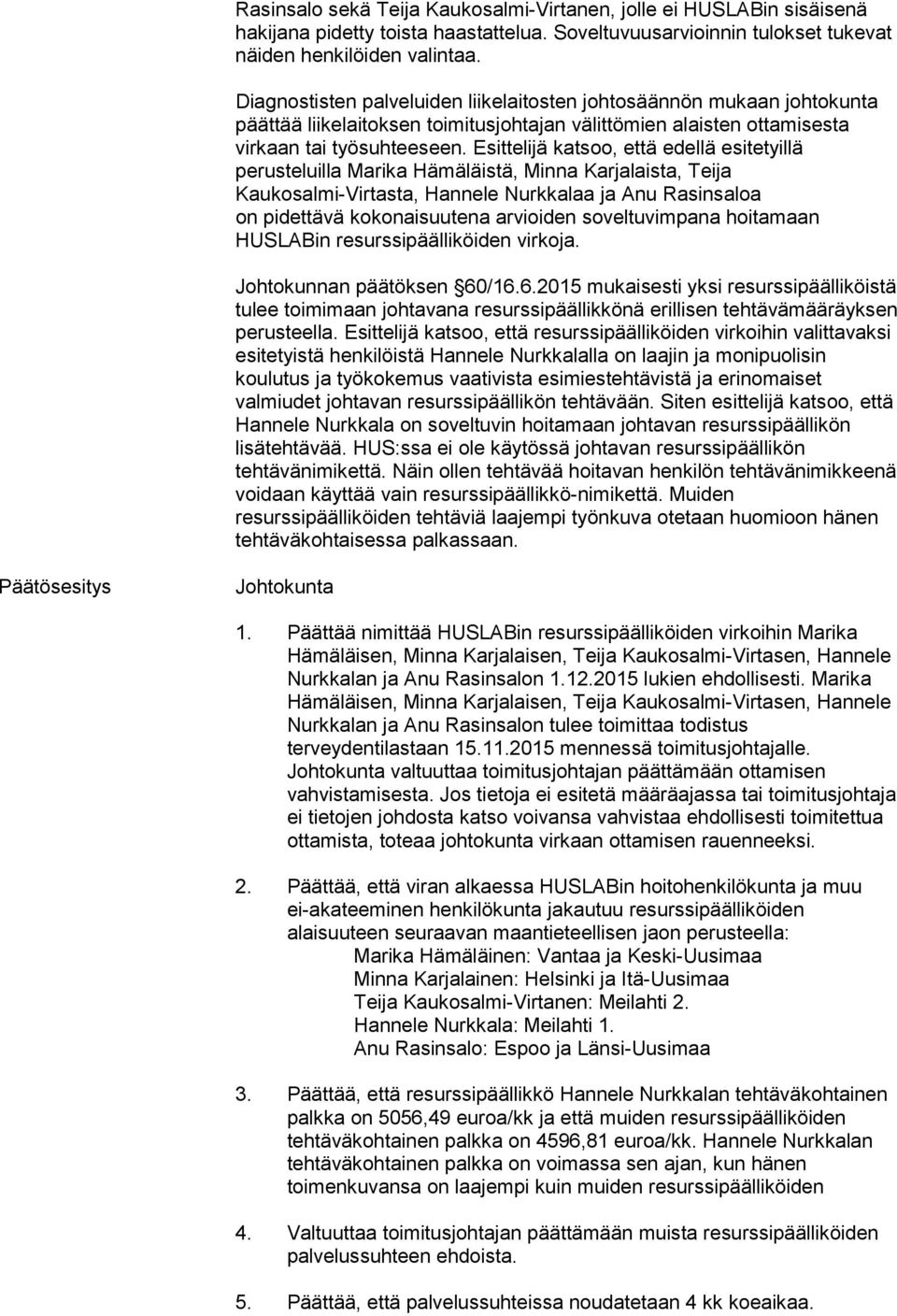 Esittelijä katsoo, että edellä esitetyillä perusteluilla Marika Hämäläistä, Minna Karjalaista, Teija Kaukosalmi-Virtasta, Hannele Nurkkalaa ja Anu Rasinsaloa on pidettävä kokonaisuutena arvioiden