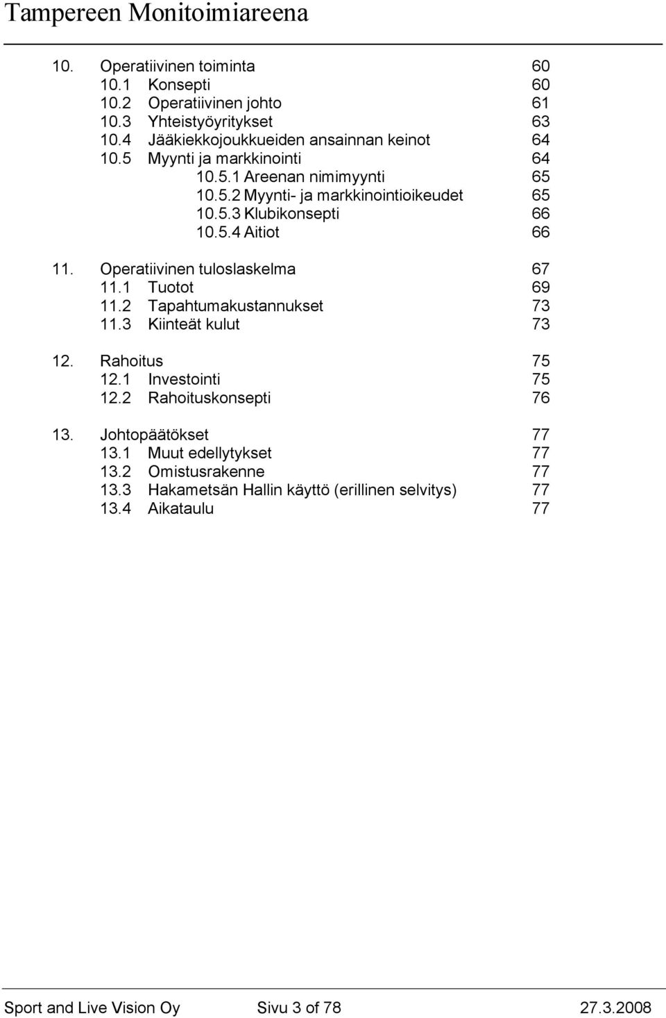 Operatiivinen tuloslaskelma 67 11.1 Tuotot 69 11.2 Tapahtumakustannukset 73 11.3 Kiinteät kulut 73 12. Rahoitus 75 12.1 Investointi 75 12.