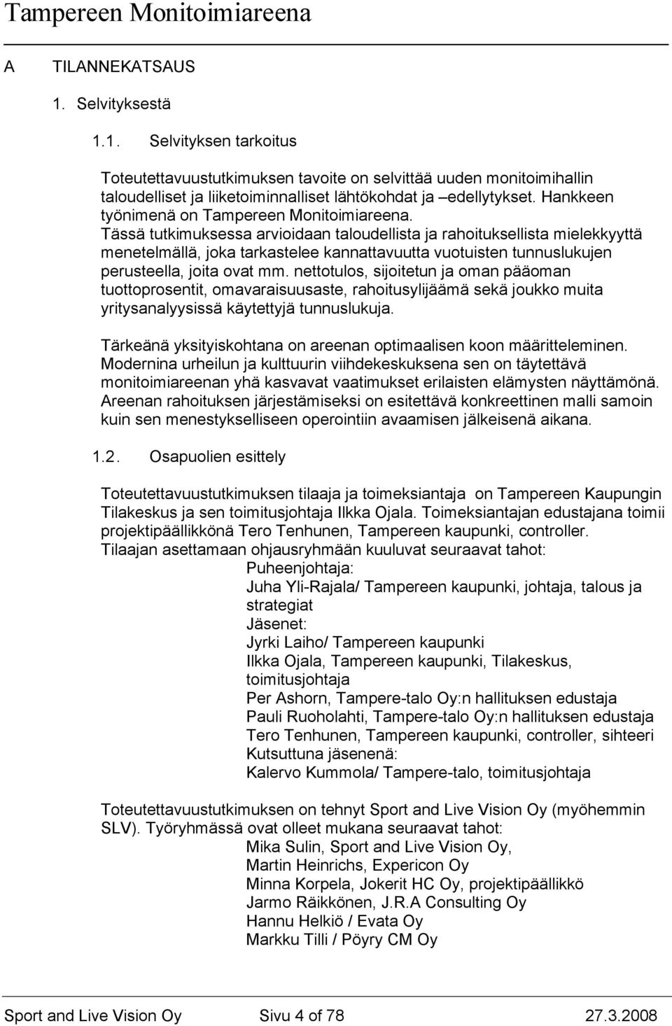 Tässä tutkimuksessa arvioidaan taloudellista ja rahoituksellista mielekkyyttä menetelmällä, joka tarkastelee kannattavuutta vuotuisten tunnuslukujen perusteella, joita ovat mm.