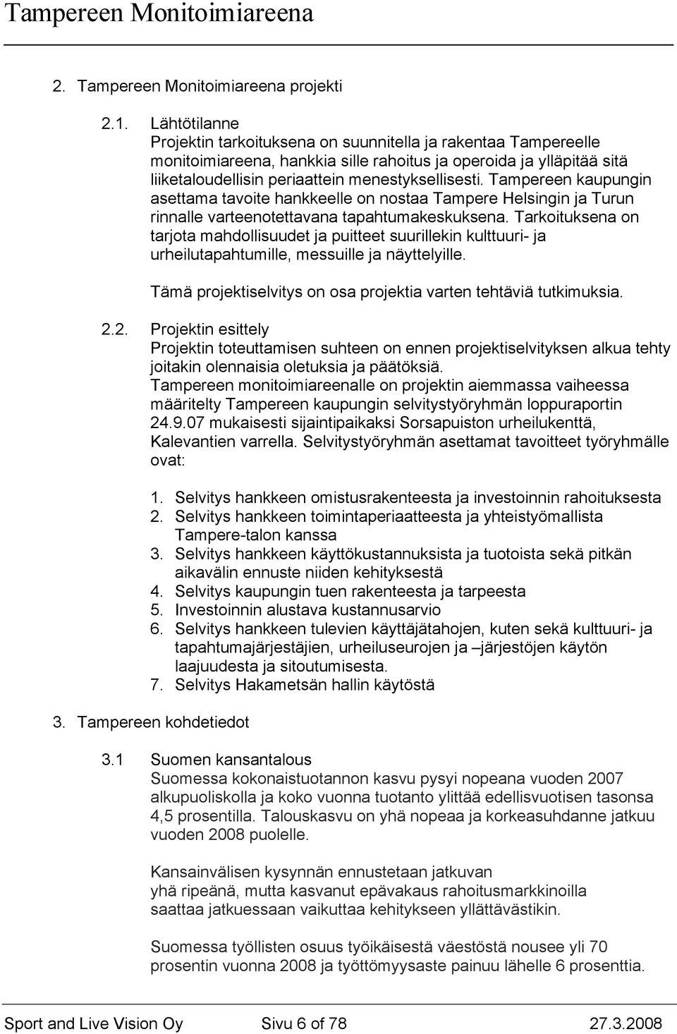 Tampereen kaupungin asettama tavoite hankkeelle on nostaa Tampere Helsingin ja Turun rinnalle varteenotettavana tapahtumakeskuksena.