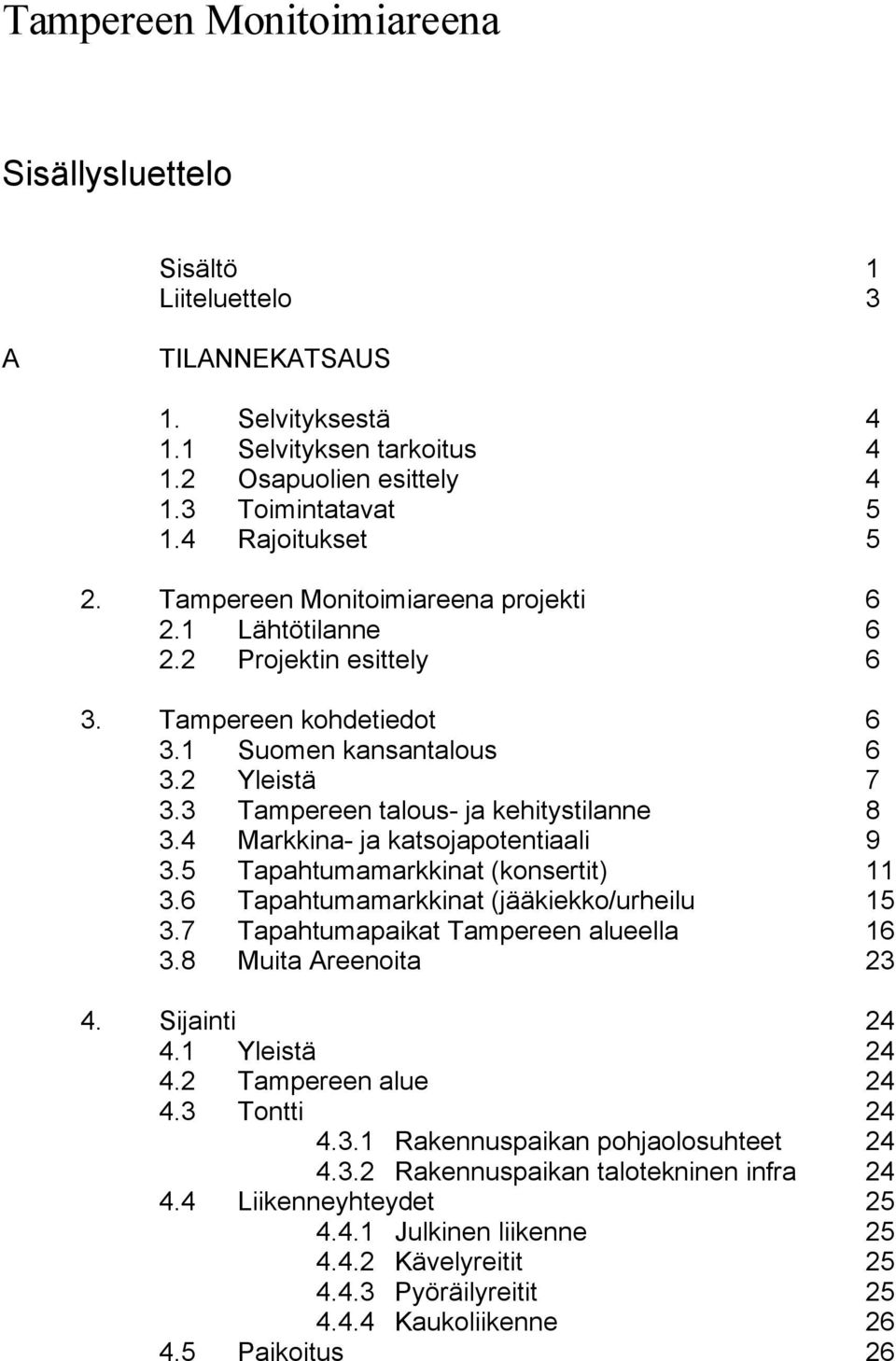 4 Markkina- ja katsojapotentiaali 9 3.5 Tapahtumamarkkinat (konsertit) 11 3.6 Tapahtumamarkkinat (jääkiekko/urheilu 15 3.7 Tapahtumapaikat Tampereen alueella 16 3.8 Muita Areenoita 23 4.