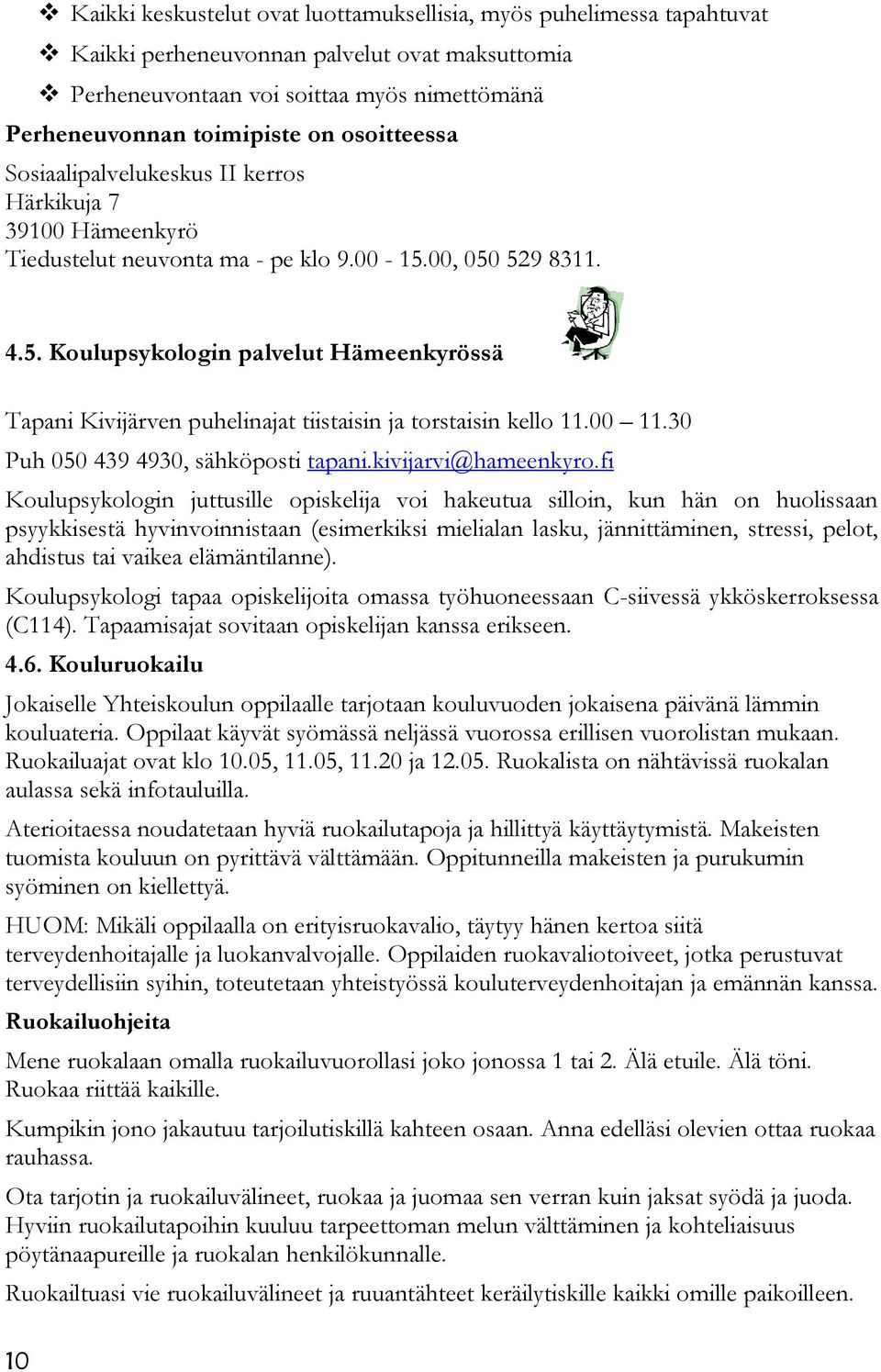 00, 050 529 8311. 4.5. Koulupsykologin palvelut Hämeenkyrössä Tapani Kivijärven puhelinajat tiistaisin ja torstaisin kello 11.00 11.30 Puh 050 439 4930, sähköposti tapani.kivijarvi@hameenkyro.