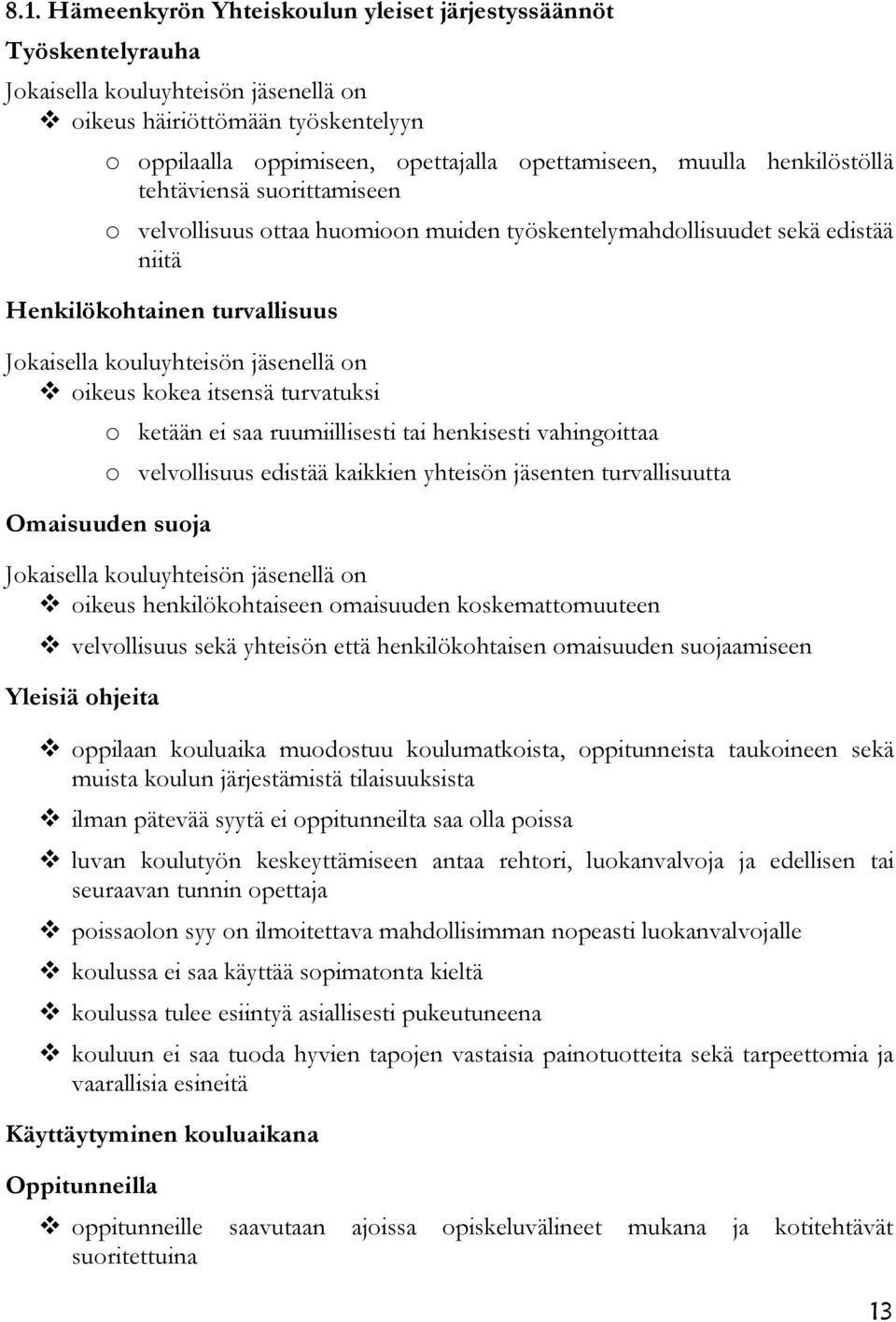 oikeus kokea itsensä turvatuksi o ketään ei saa ruumiillisesti tai henkisesti vahingoittaa o velvollisuus edistää kaikkien yhteisön jäsenten turvallisuutta Omaisuuden suoja Jokaisella kouluyhteisön