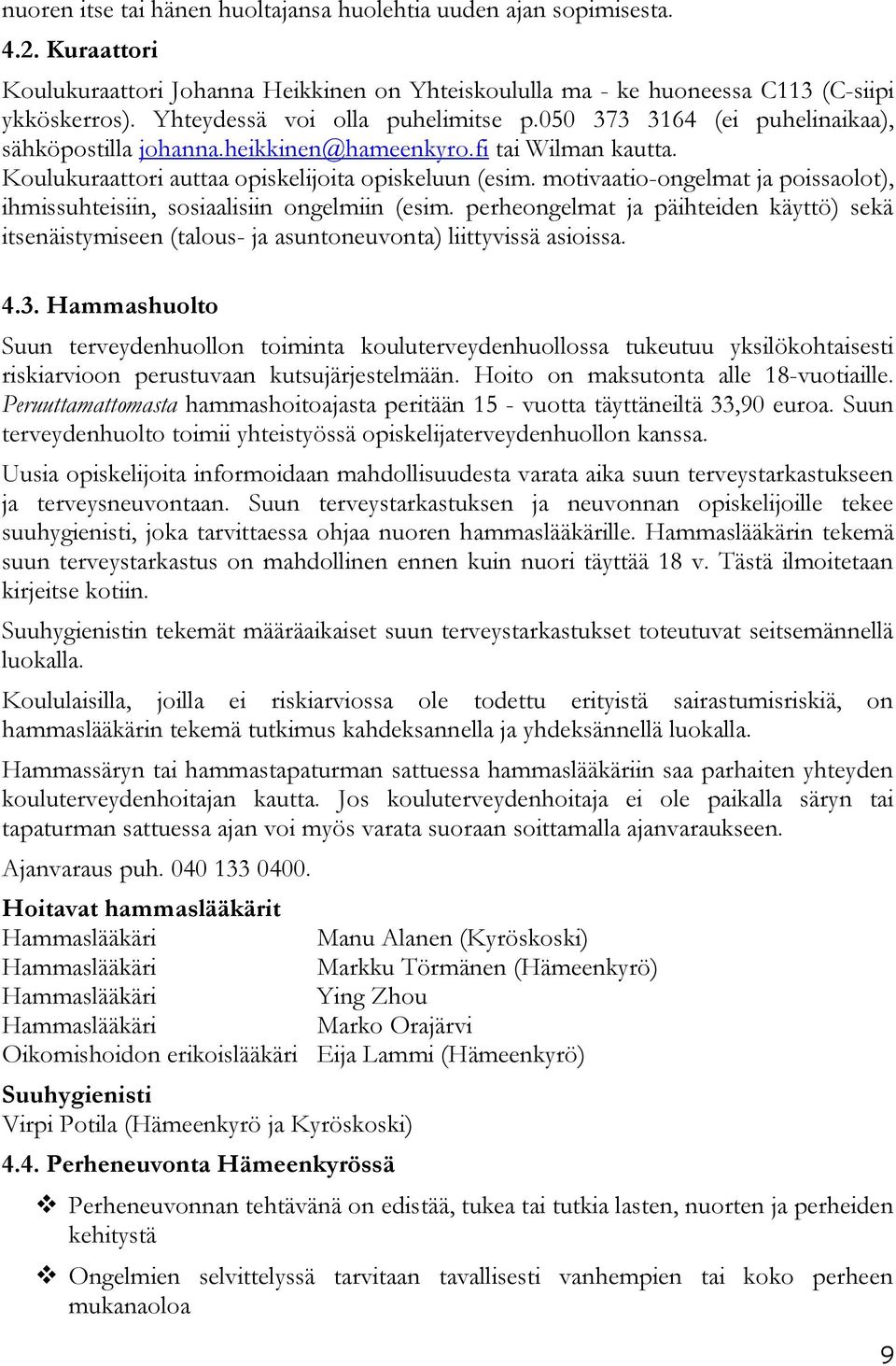 motivaatio-ongelmat ja poissaolot), ihmissuhteisiin, sosiaalisiin ongelmiin (esim. perheongelmat ja päihteiden käyttö) sekä itsenäistymiseen (talous- ja asuntoneuvonta) liittyvissä asioissa. 4.3.