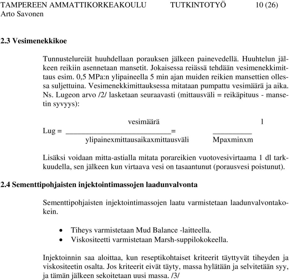 Lugeon arvo /2/ lasketaan seuraavasti (mittausväli = reikäpituus - mansetin syvyys): vesimäärä Lug = = ylipainexmittausaikaxmittausväli Mpaxminxm l Lisäksi voidaan mitta-astialla mitata porareikien