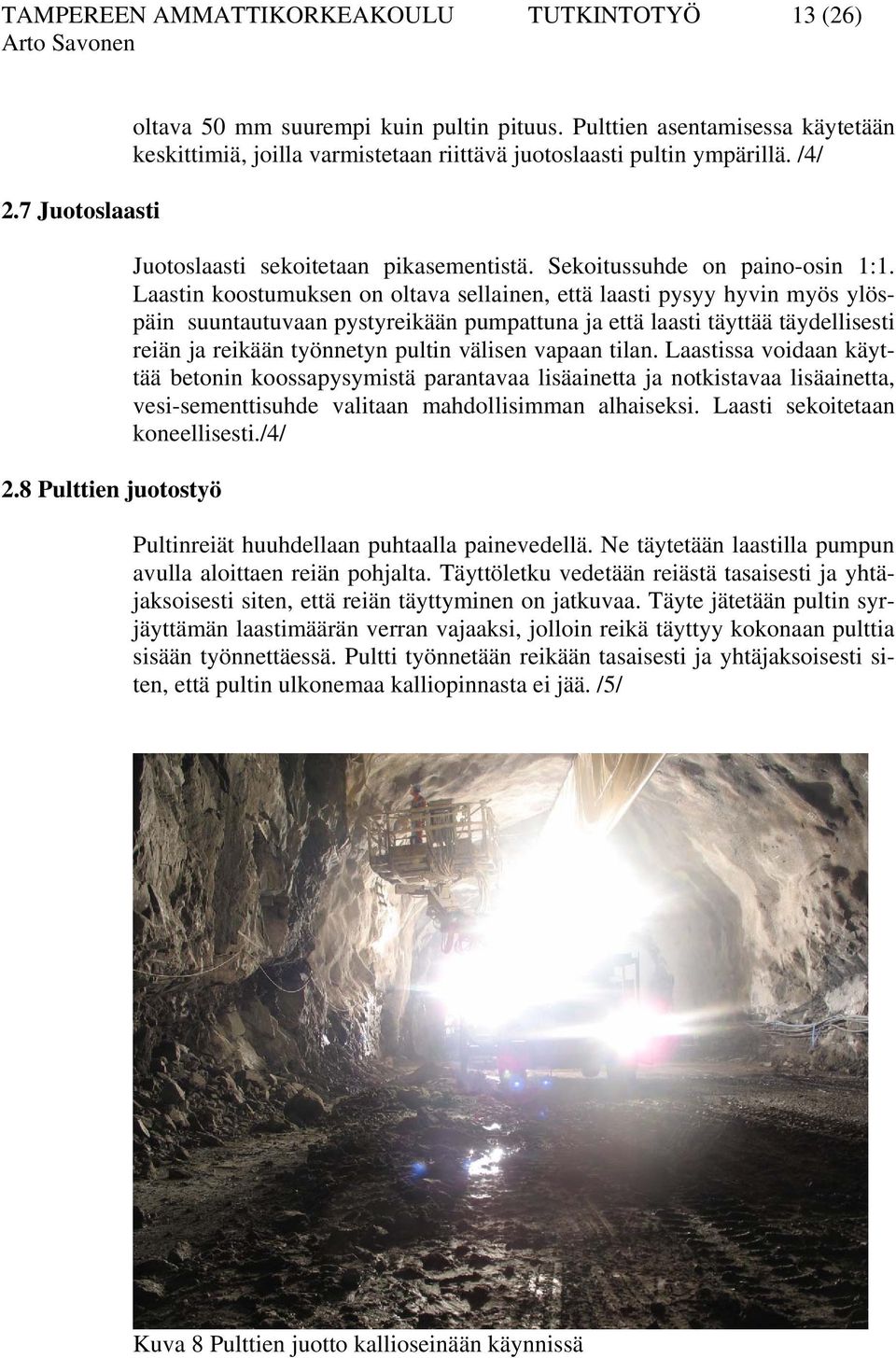 Laastin koostumuksen on oltava sellainen, että laasti pysyy hyvin myös ylöspäin suuntautuvaan pystyreikään pumpattuna ja että laasti täyttää täydellisesti reiän ja reikään työnnetyn pultin välisen