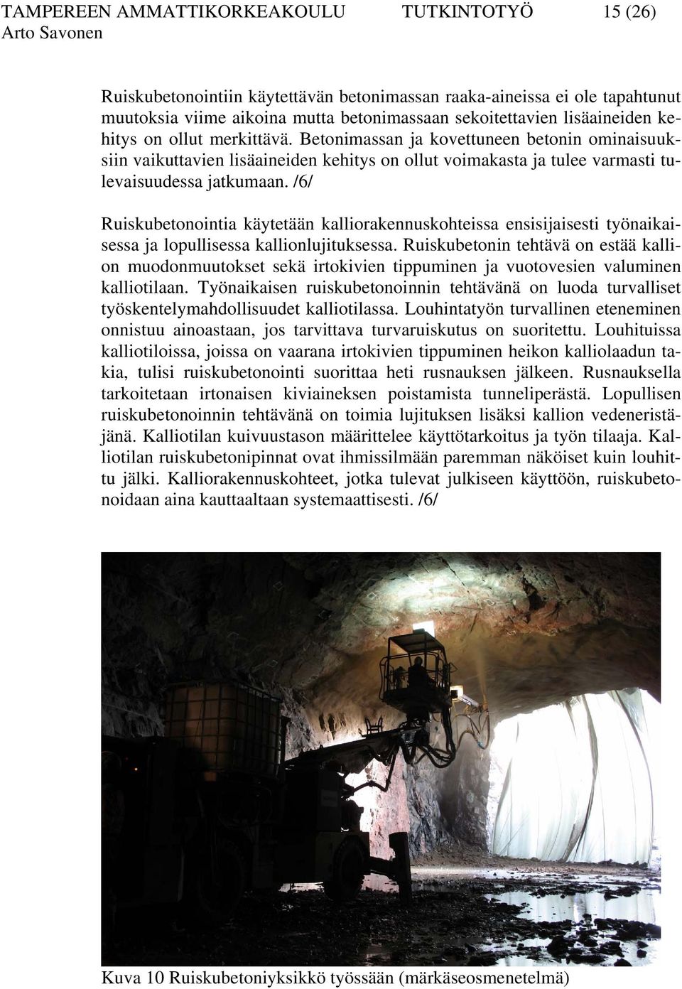 /6/ Ruiskubetonointia käytetään kalliorakennuskohteissa ensisijaisesti työnaikaisessa ja lopullisessa kallionlujituksessa.