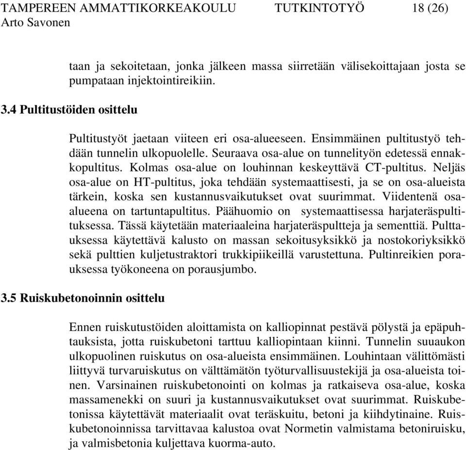 Kolmas osa-alue on louhinnan keskeyttävä CT-pultitus. Neljäs osa-alue on HT-pultitus, joka tehdään systemaattisesti, ja se on osa-alueista tärkein, koska sen kustannusvaikutukset ovat suurimmat.
