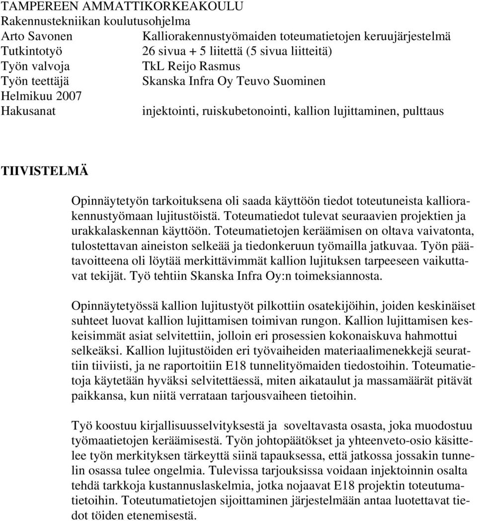 tiedot toteutuneista kalliorakennustyömaan lujitustöistä. Toteumatiedot tulevat seuraavien projektien ja urakkalaskennan käyttöön.
