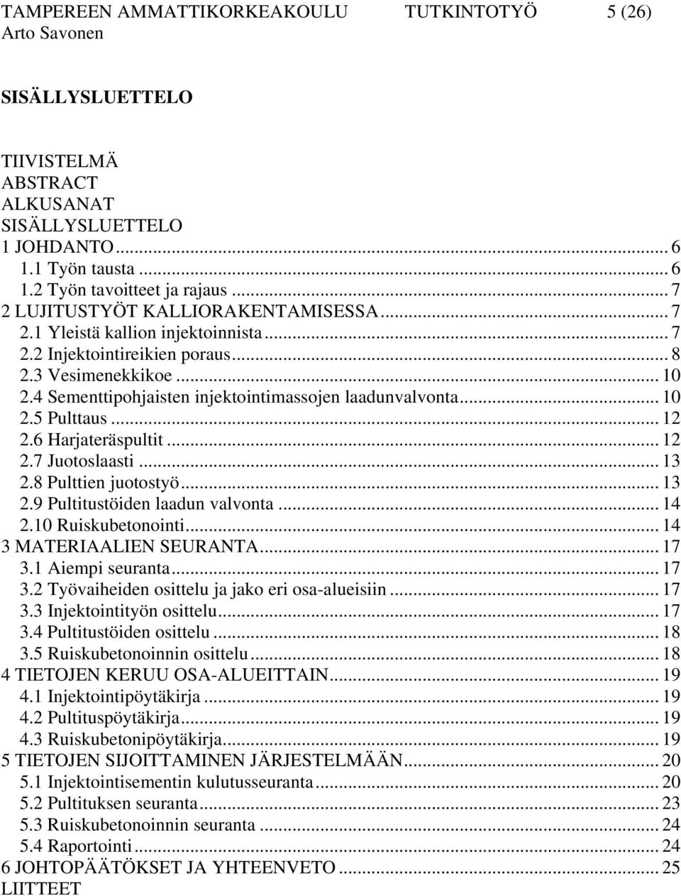 4 Sementtipohjaisten injektointimassojen laadunvalvonta... 10 2.5 Pulttaus... 12 2.6 Harjateräspultit... 12 2.7 Juotoslaasti... 13 2.8 Pulttien juotostyö... 13 2.9 Pultitustöiden laadun valvonta.