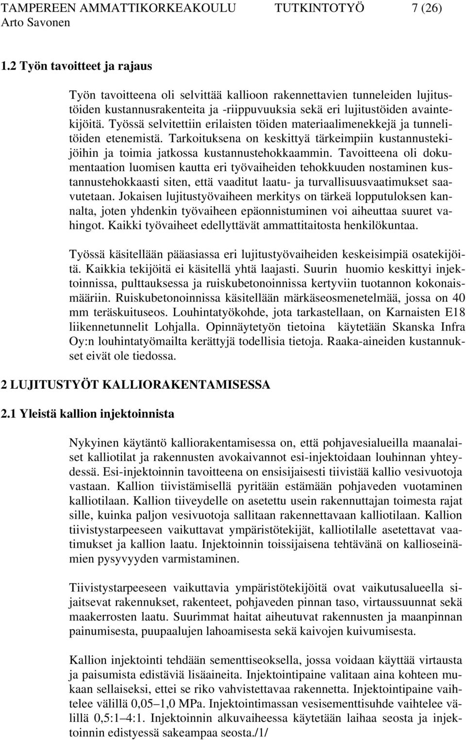 Työssä selvitettiin erilaisten töiden materiaalimenekkejä ja tunnelitöiden etenemistä. Tarkoituksena on keskittyä tärkeimpiin kustannustekijöihin ja toimia jatkossa kustannustehokkaammin.