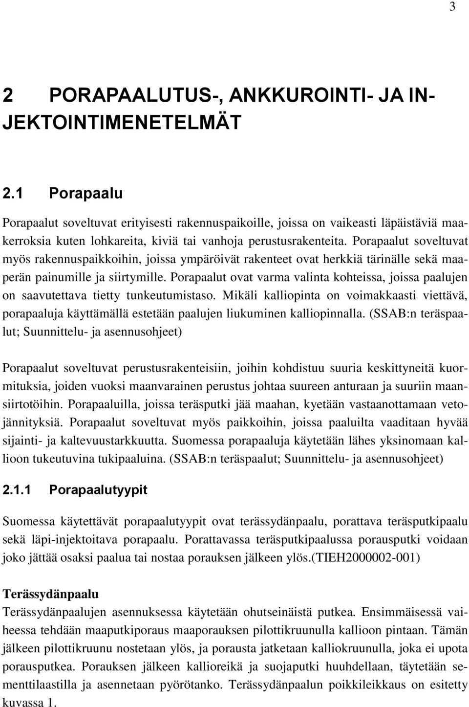 Porapaalut soveltuvat myös rakennuspaikkoihin, joissa ympäröivät rakenteet ovat herkkiä tärinälle sekä maaperän painumille ja siirtymille.