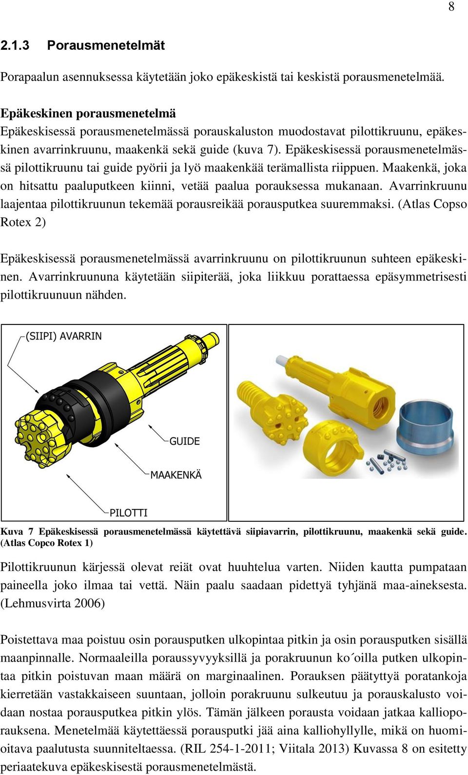 Epäkeskisessä porausmenetelmässä pilottikruunu tai guide pyörii ja lyö maakenkää terämallista riippuen. Maakenkä, joka on hitsattu paaluputkeen kiinni, vetää paalua porauksessa mukanaan.