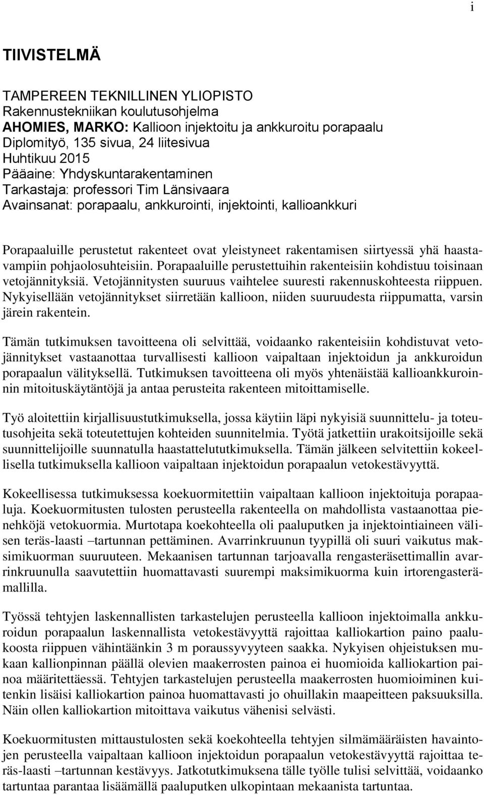 yhä haastavampiin pohjaolosuhteisiin. Porapaaluille perustettuihin rakenteisiin kohdistuu toisinaan vetojännityksiä. Vetojännitysten suuruus vaihtelee suuresti rakennuskohteesta riippuen.