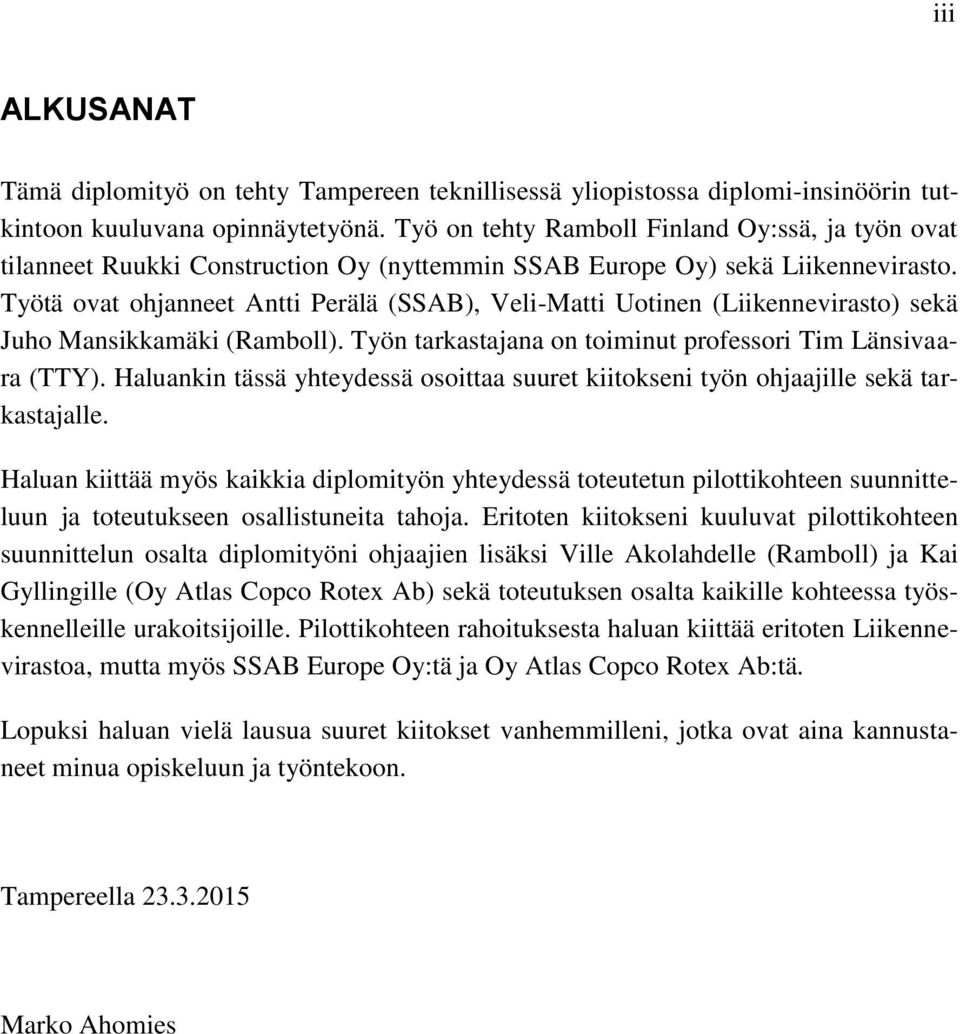 Työtä ovat ohjanneet Antti Perälä (SSAB), Veli-Matti Uotinen (Liikennevirasto) sekä Juho Mansikkamäki (Ramboll). Työn tarkastajana on toiminut professori Tim Länsivaara (TTY).