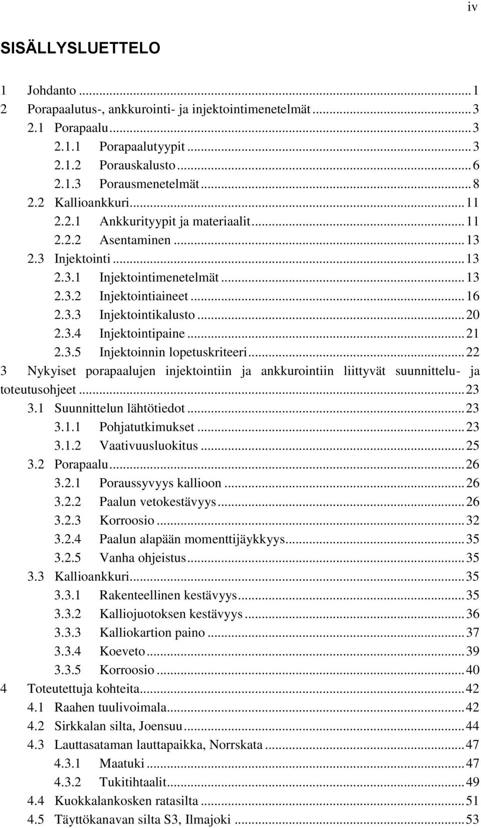 .. 20 2.3.4 Injektointipaine... 21 2.3.5 Injektoinnin lopetuskriteeri... 22 3 Nykyiset porapaalujen injektointiin ja ankkurointiin liittyvät suunnittelu- ja toteutusohjeet... 23 3.