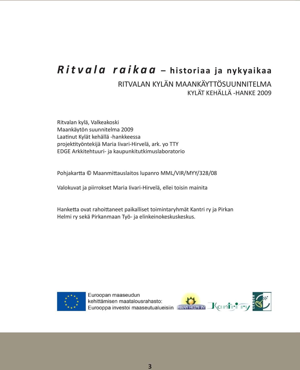 yo TTY EDGE Arkkitehtuuri- ja kaupunkitutkimuslaboratorio Pohjakartta Maanmittauslaitos lupanro MML/VIR/MYY/328/08 Valokuvat ja piirrokset