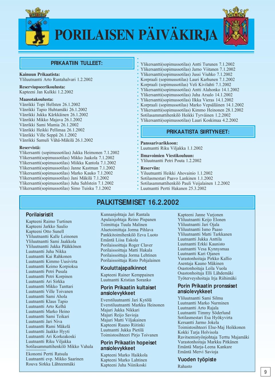 1.2002 Vänrikki Samuli Vähä-Mäkilä 26.1.2002 Reservistä: Ylikersantti (sopimussotilas) Jukka Heimonen 7.1.2002 Ylikersantti(sopimussotilas) Mikko Jaakola 7.1.2002 Ylikersantti(sopimussotilas) Miikka Kantola 7.