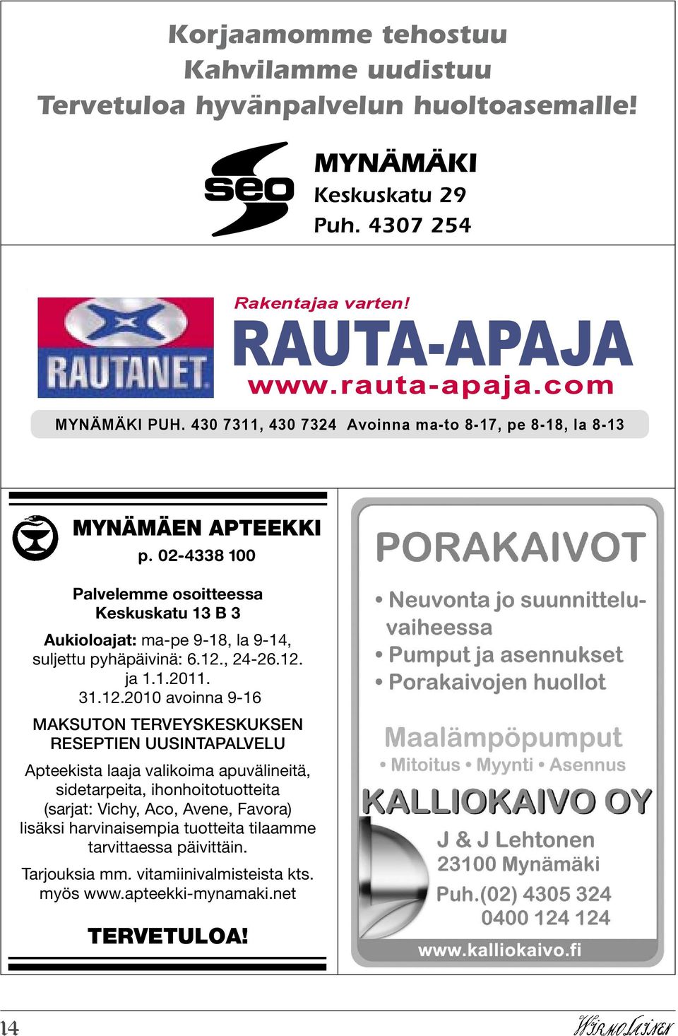 02-4338 100 Palvelemme osoitteessa Keskuskatu 13 B 3 Aukioloajat: ma-pe 9-18, la 9-14, suljettu pyhäpäivinä: 6.12.