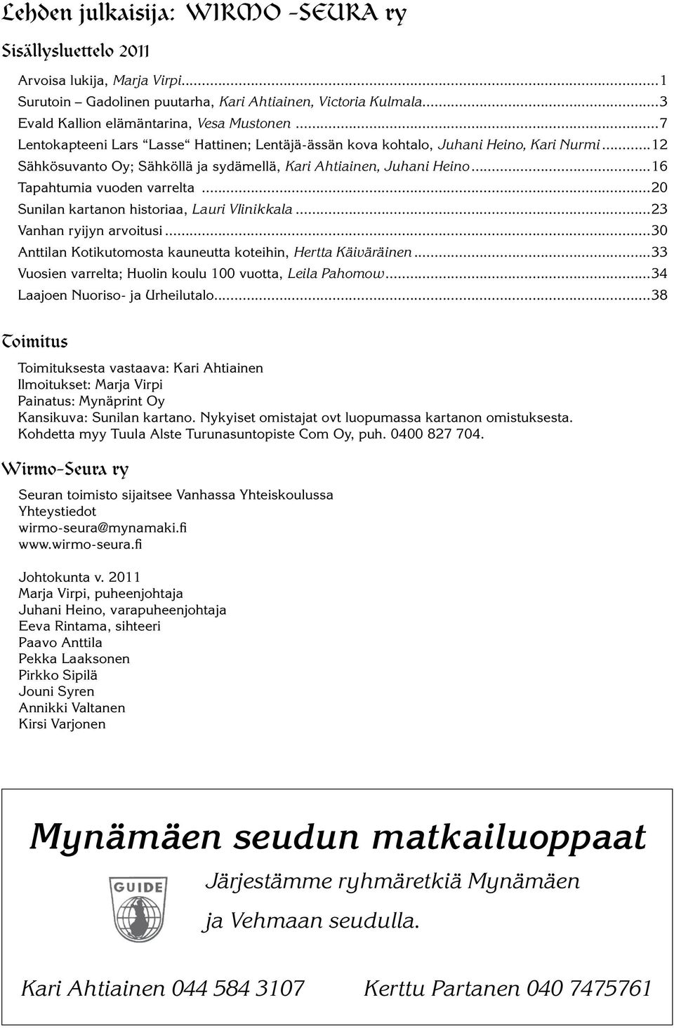 ..20 Sunilan kartanon historiaa, Lauri VIinikkala...23 Vanhan ryijyn arvoitusi...30 Anttilan Kotikutomosta kauneutta koteihin, Hertta Käiväräinen.