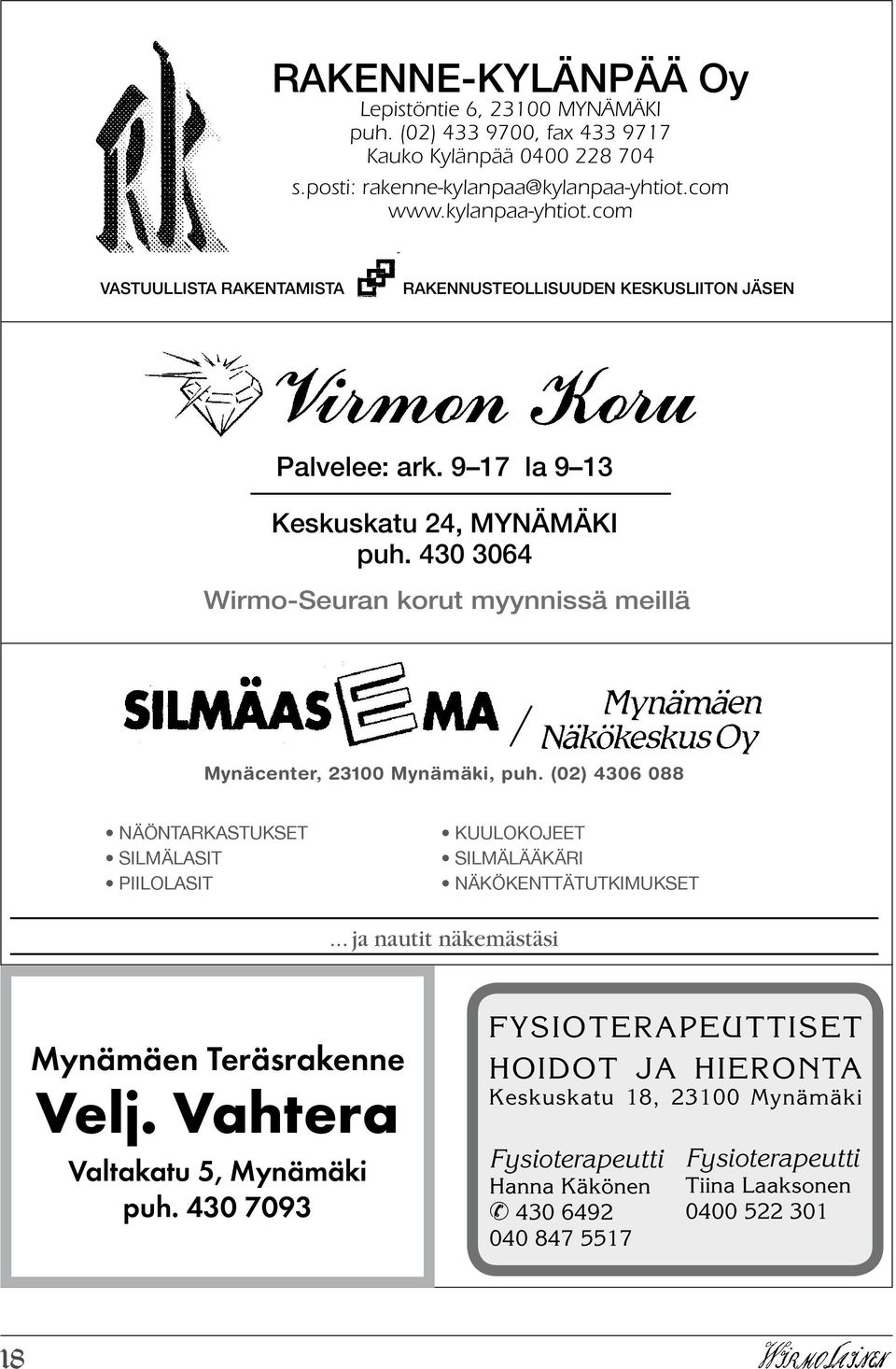 9 17 la 9 13 Keskuskatu 24, MYNÄMÄKI puh. 430 3064 KUULOKOJEET SILMÄLÄÄKÄRI Wirmo-Seuran korut myynnissä meillä Mynäcenter, 23100 Mynämäki, puh.