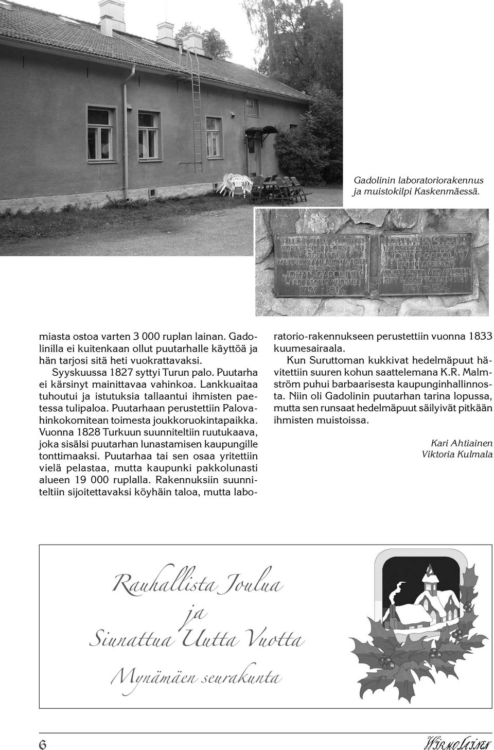 Puutarhaan perustettiin Palovahinkokomitean toimesta joukkoruokintapaikka. Vuonna 1828 Turkuun suunniteltiin ruutukaava, joka sisälsi puutarhan lunastamisen kaupungille tonttimaaksi.