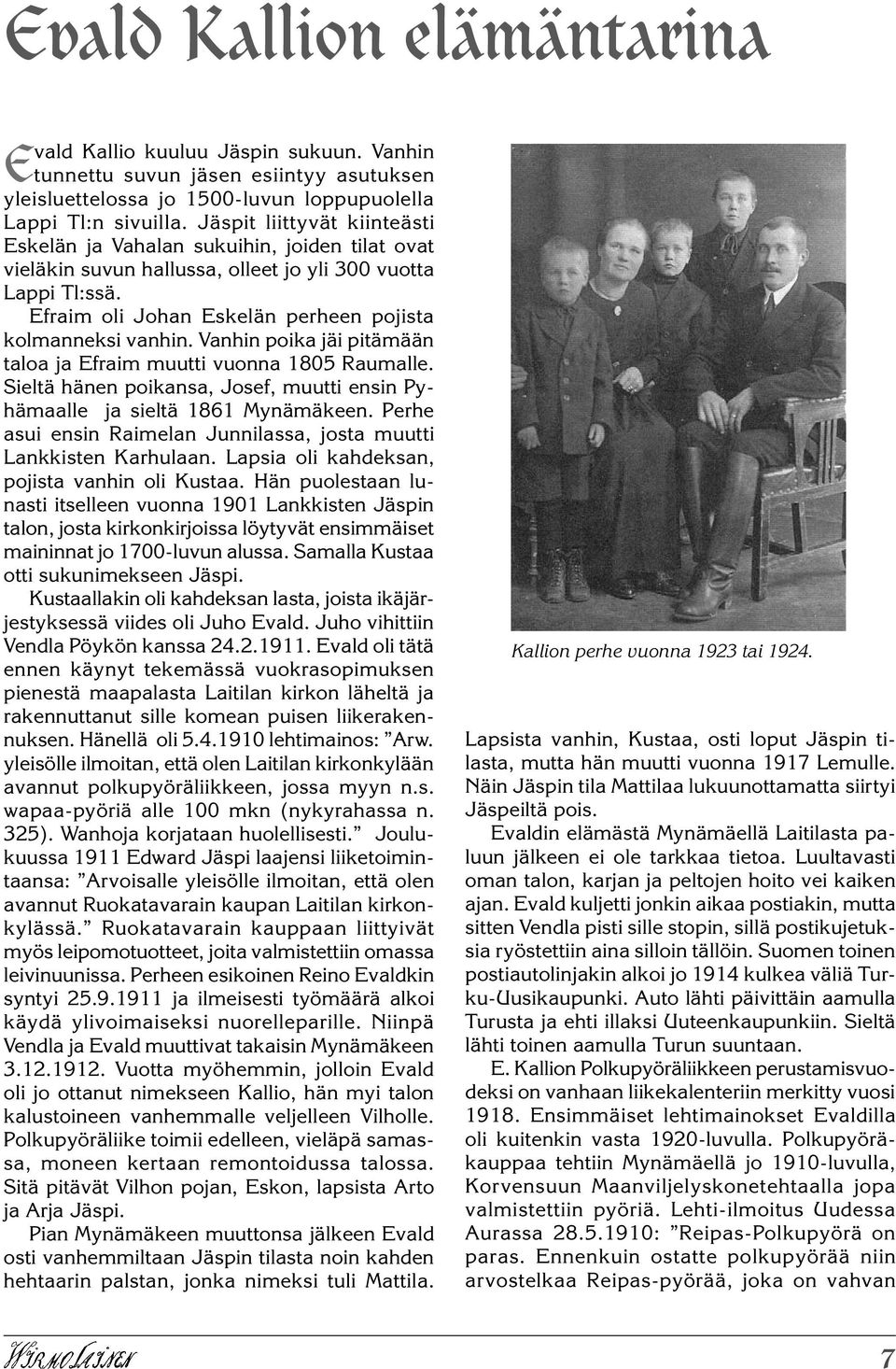 Vanhin poika jäi pitämään taloa ja Efraim muutti vuonna 1805 Raumalle. Sieltä hänen poikansa, Josef, muutti ensin Pyhämaalle ja sieltä 1861 Mynämäkeen.