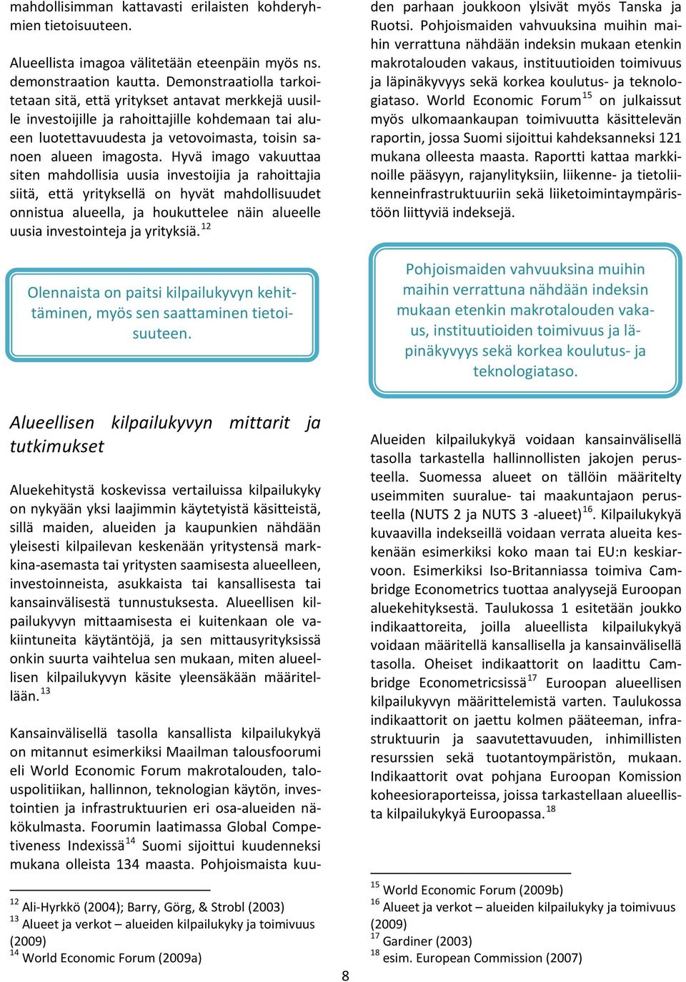 Hyvä imago vakuuttaa siten mahdollisia uusia investoijia ja rahoittajia siitä, että yrityksellä on hyvät mahdollisuudet onnistua alueella, ja houkuttelee näin alueelle uusia investointeja ja