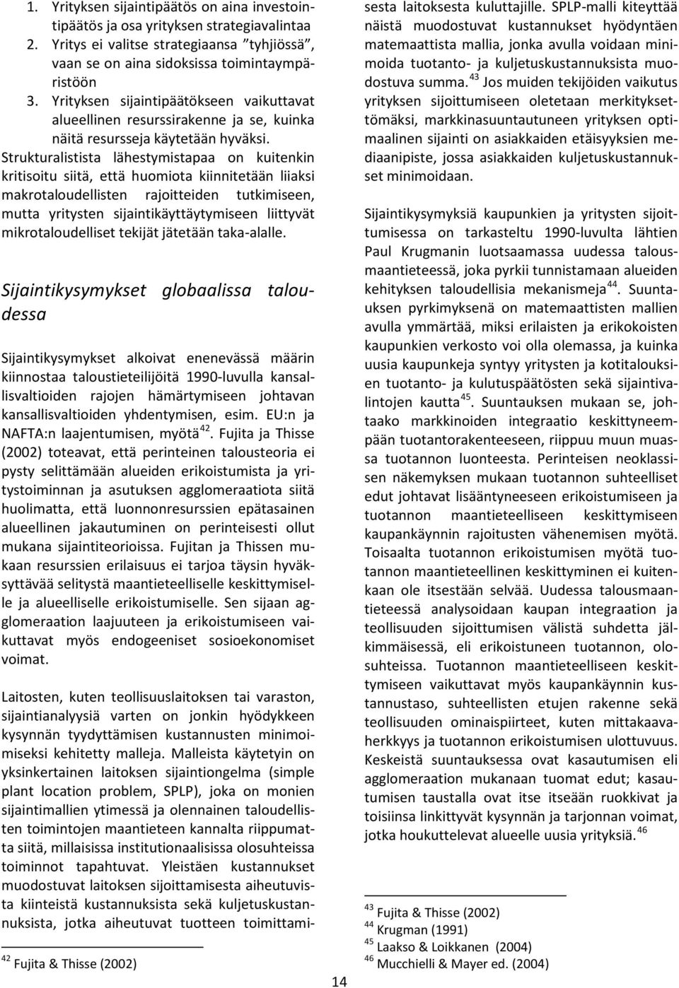 Strukturalistista lähestymistapaa on kuitenkin kritisoitu siitä, että huomiota kiinnitetään liiaksi makrotaloudellisten rajoitteiden tutkimiseen, mutta yritysten sijaintikäyttäytymiseen liittyvät