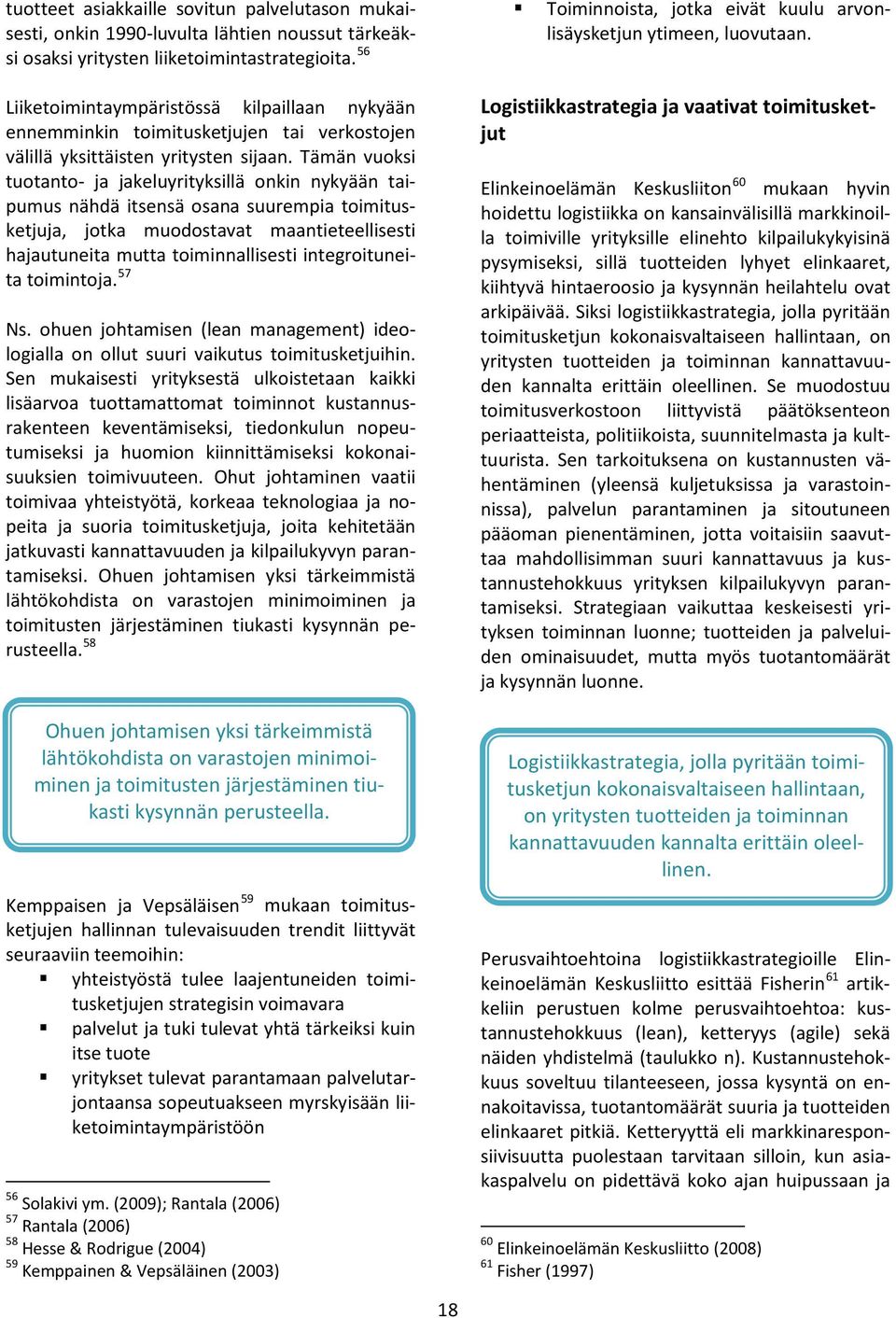 Tämän vuoksi tuotanto- ja jakeluyrityksillä onkin nykyään taipumus nähdä itsensä osana suurempia toimitusketjuja, jotka muodostavat maantieteellisesti hajautuneita mutta toiminnallisesti