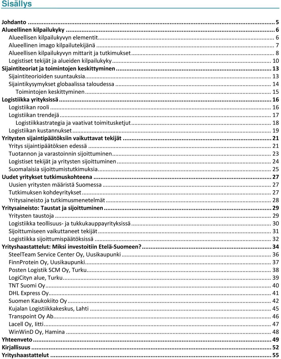 .. 14 Toimintojen keskittyminen... 15 Logistiikka yrityksissä... 16 Logistiikan rooli... 16 Logistiikan trendejä... 17 Logistiikkastrategia ja vaativat toimitusketjut... 18 Logistiikan kustannukset.