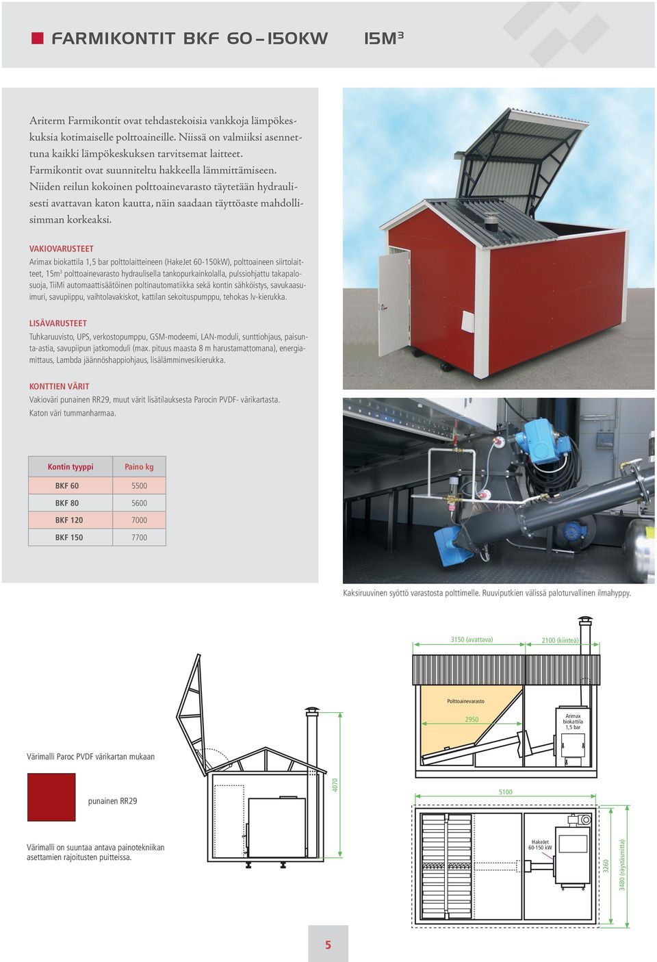 VAKIOVARUSTEET Arimax biokattila 1,5 bar polttolaitteineen (HakeJet 60-150kW), polttoaineen siirtolaitteet, 15m 3 polttoainevarasto hydraulisella tankopurkainkolalla, pulssiohjattu takapalosuoja,