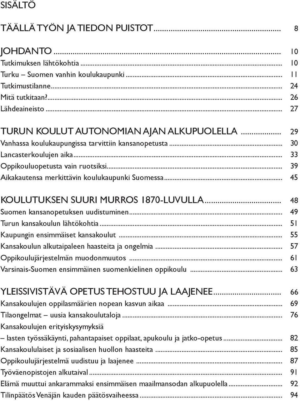 .. 39 Aikakautensa merkittävin koulukaupunki Suomessa... 45 KOULUTUKSEN SUURI MURROS 1870-LUVULLA... 48 Suomen kansanopetuksen uudistuminen... 49 Turun kansakoulun lähtökohtia.