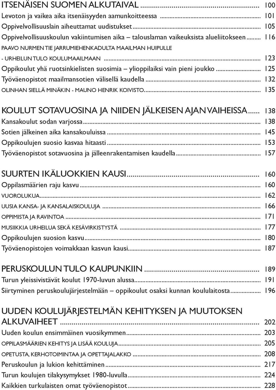 .. 123 Oppikoulut yhä ruotsinkielisten suosimia ylioppilaiksi vain pieni joukko... 125 Työväenopistot maailmansotien välisellä kaudella... 132 OLINHAN SIELLÄ MINÄKIN - MAUNO HENRIK KOIVISTO.