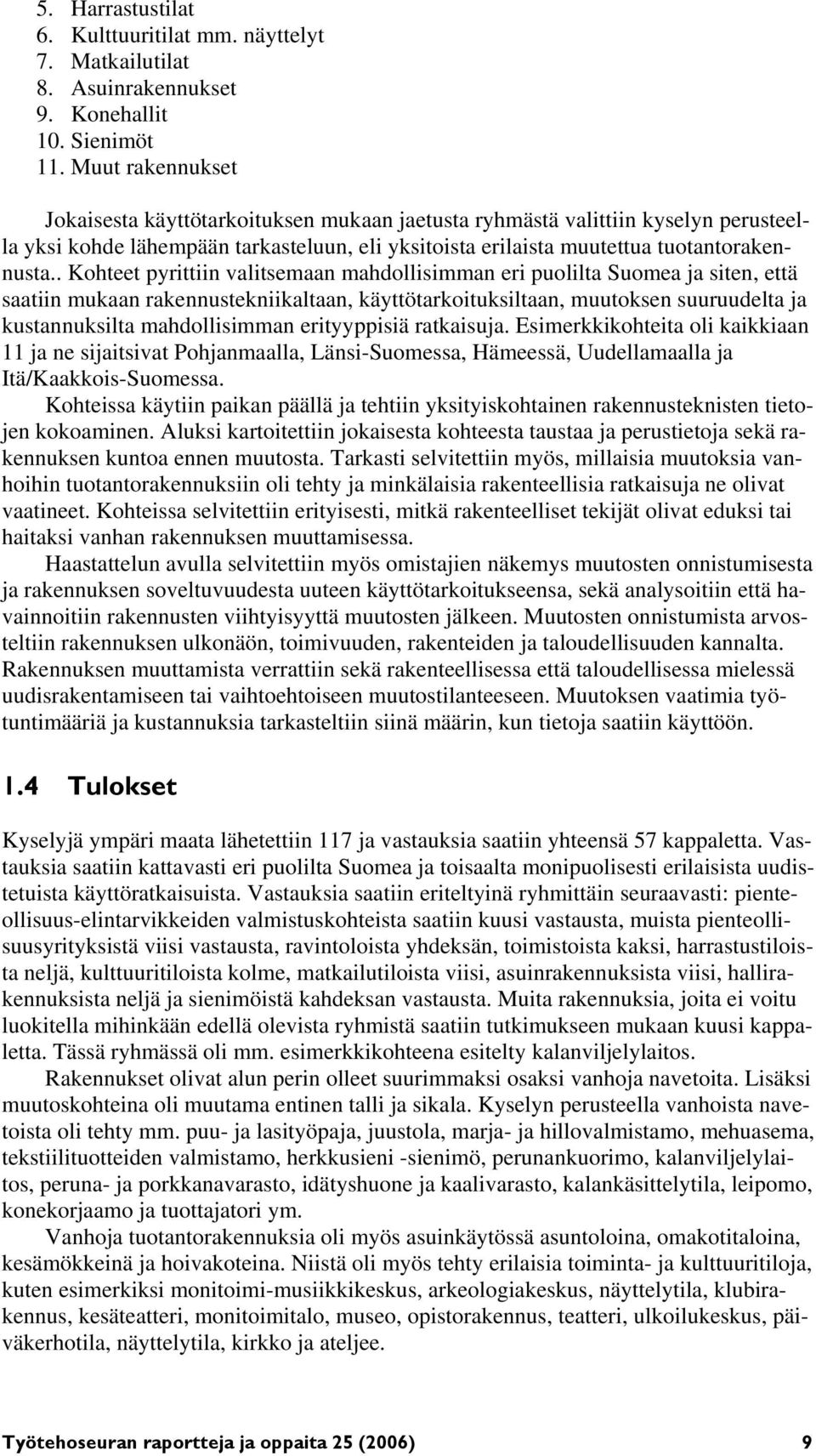 . Kohteet pyrittiin valitsemaan mahdollisimman eri puolilta Suomea ja siten, että saatiin mukaan rakennustekniikaltaan, käyttötarkoituksiltaan, muutoksen suuruudelta ja kustannuksilta mahdollisimman