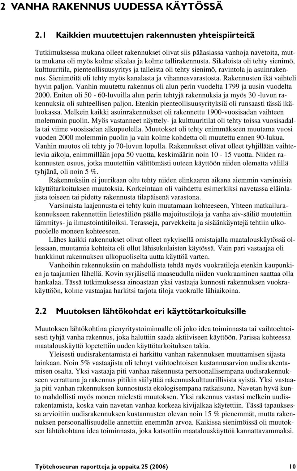 Sikaloista oli tehty sienimö, kulttuuritila, pienteollisuusyritys ja talleista oli tehty sienimö, ravintola ja asuinrakennus. Sienimöitä oli tehty myös kanalasta ja vihannesvarastosta.