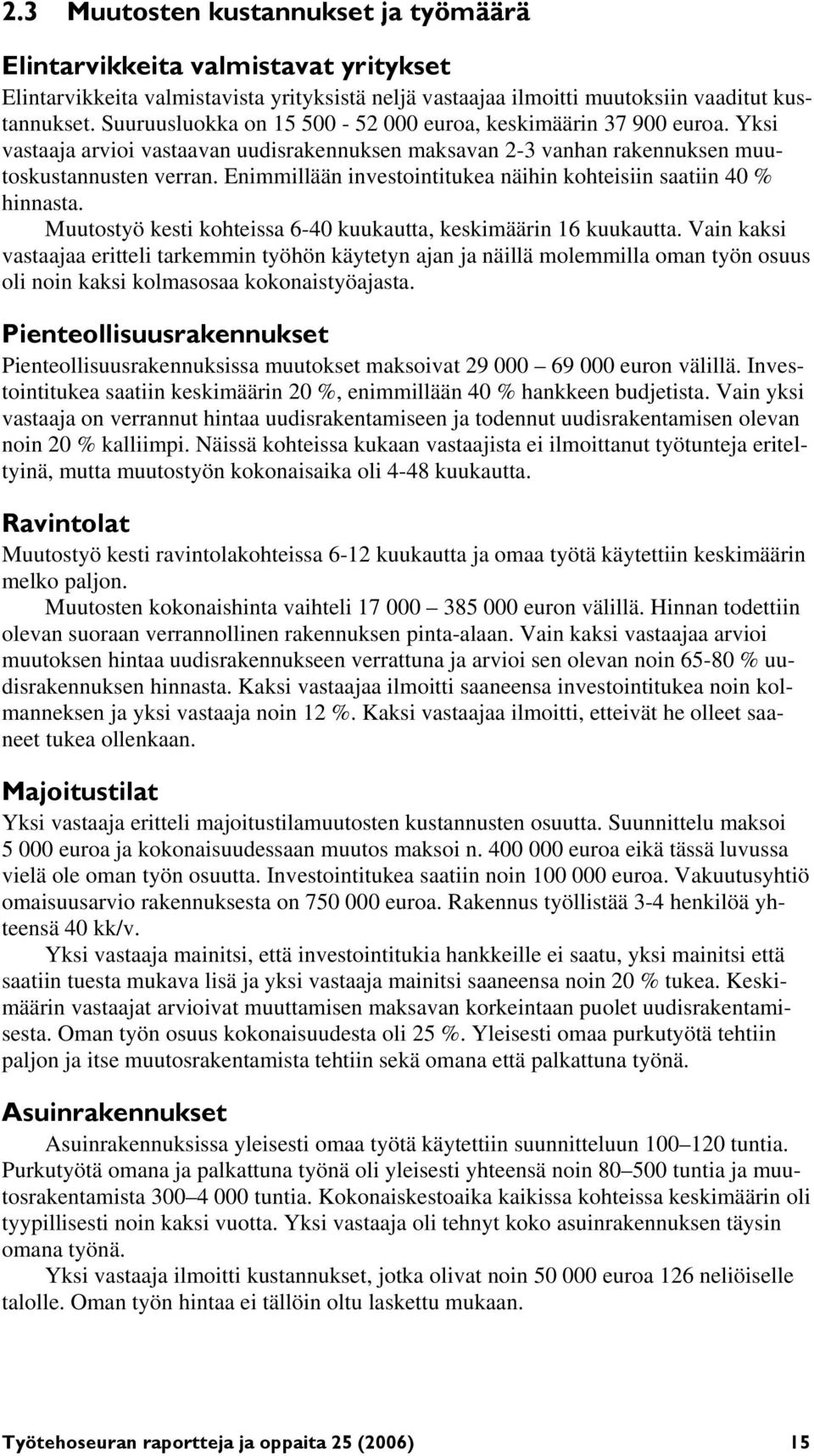 Enimmillään investointitukea näihin kohteisiin saatiin 40 % hinnasta. Muutostyö kesti kohteissa 6-40 kuukautta, keskimäärin 16 kuukautta.